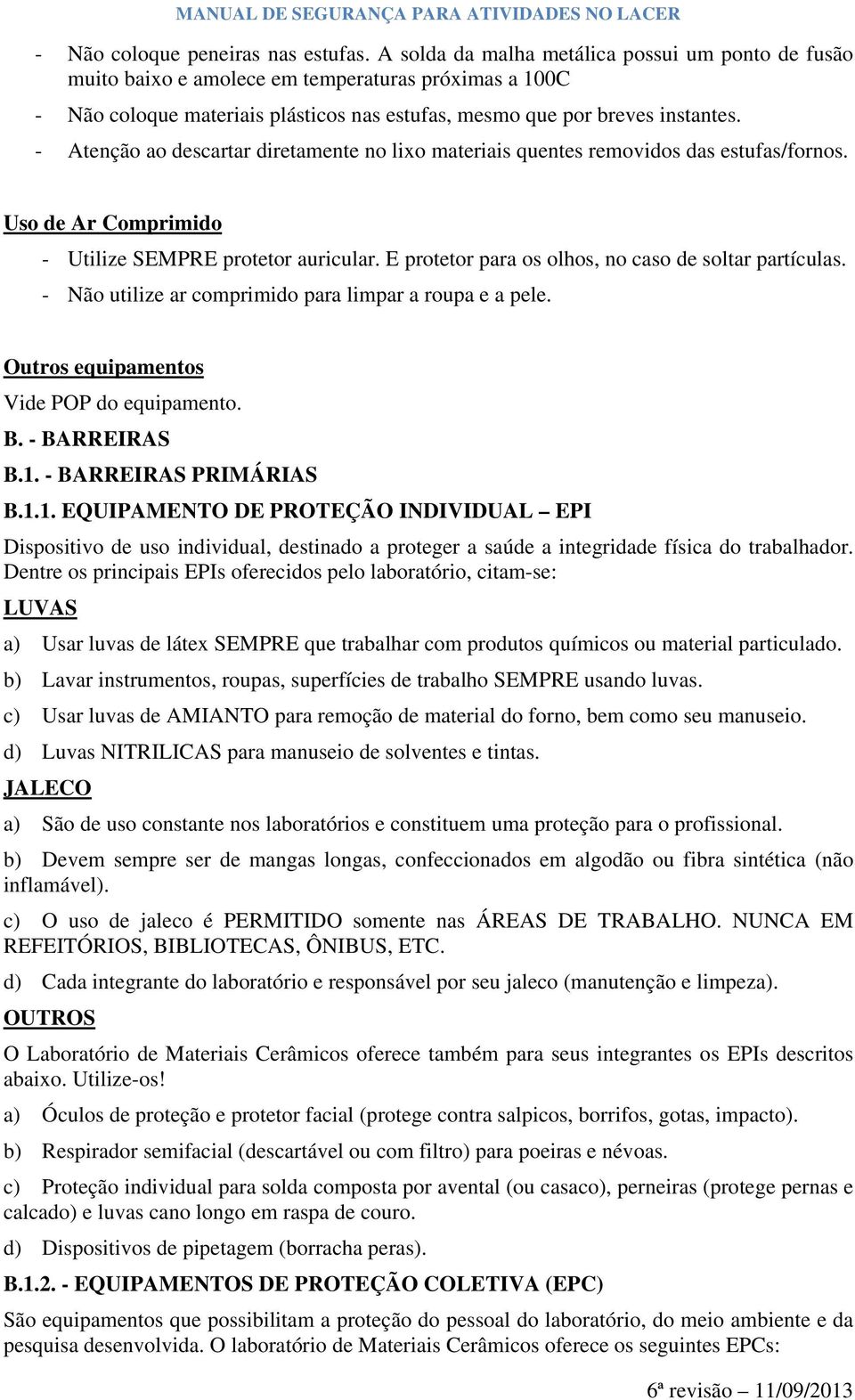 - Atenção ao descartar diretamente no lixo materiais quentes removidos das estufas/fornos. Uso de Ar Comprimido - Utilize SEMPRE protetor auricular.