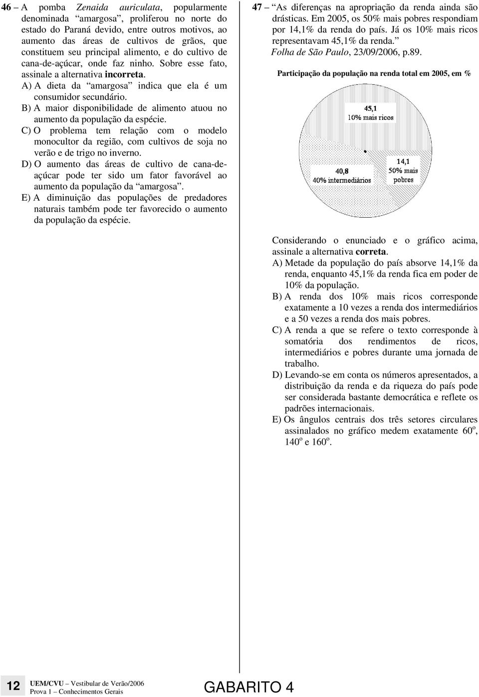 B) A maior disponibilidade de alimento atuou no aumento da população da espécie. C) O problema tem relação com o modelo monocultor da região, com cultivos de soja no verão e de trigo no inverno.