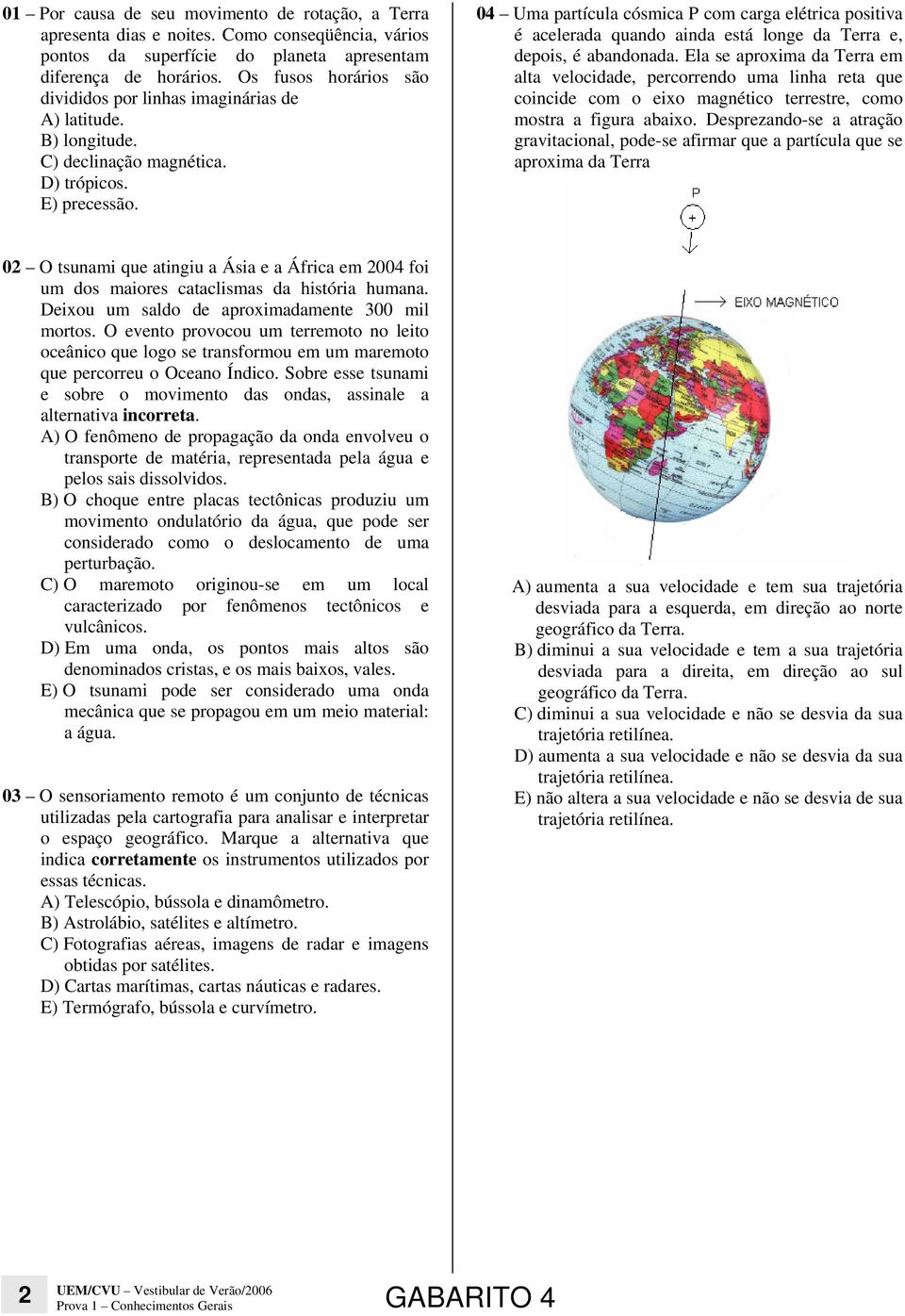 04 Uma partícula cósmica P com carga elétrica positiva é acelerada quando ainda está longe da Terra e, depois, é abandonada.