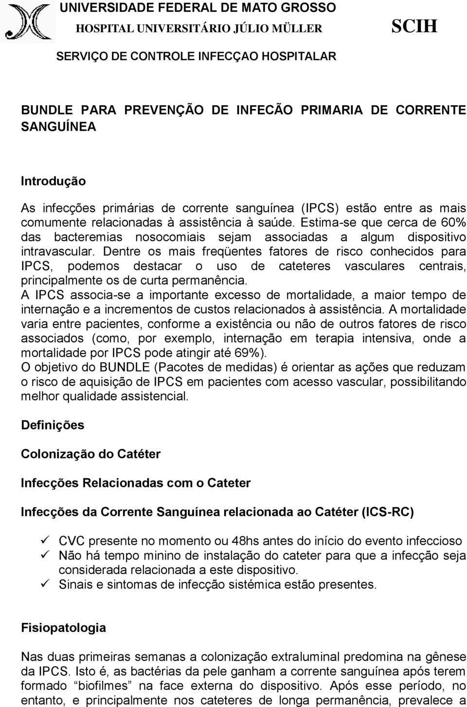 Estima-se que cerca de 60% das bacteremias nosocomiais sejam associadas a algum dispositivo intravascular.