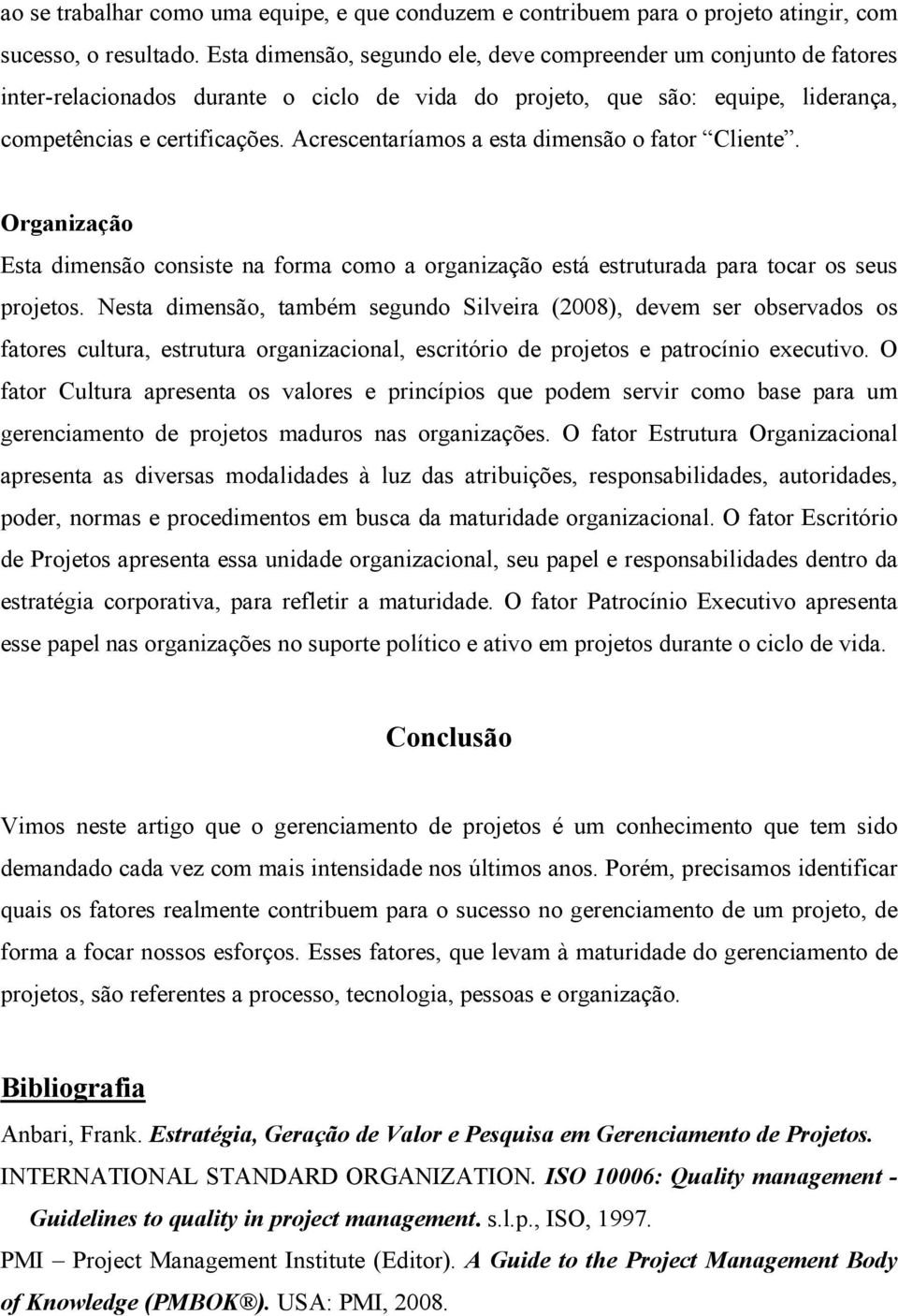 Acrescentaríamos a esta dimensão o fator Cliente. Organização Esta dimensão consiste na forma como a organização está estruturada para tocar os seus projetos.