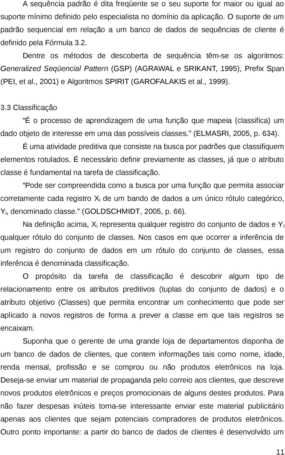 Dentre os métodos de descoberta de sequência têm-se os algoritmos: Generalized Seqüencial Pattern (GSP) (AGRAWAL e SRIKANT, 1995), Prefix Span (PEI, et al.