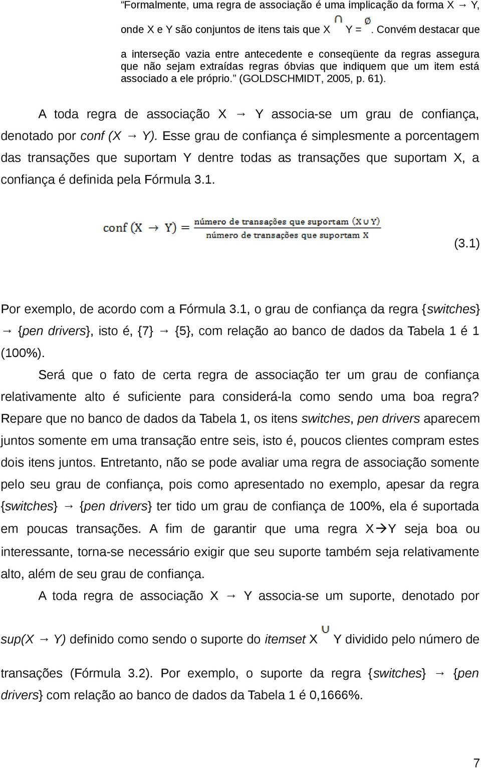 (GOLDSCHMIDT, 2005, p. 61). A toda regra de associação X Y associa-se um grau de confiança, denotado por conf (X Y).