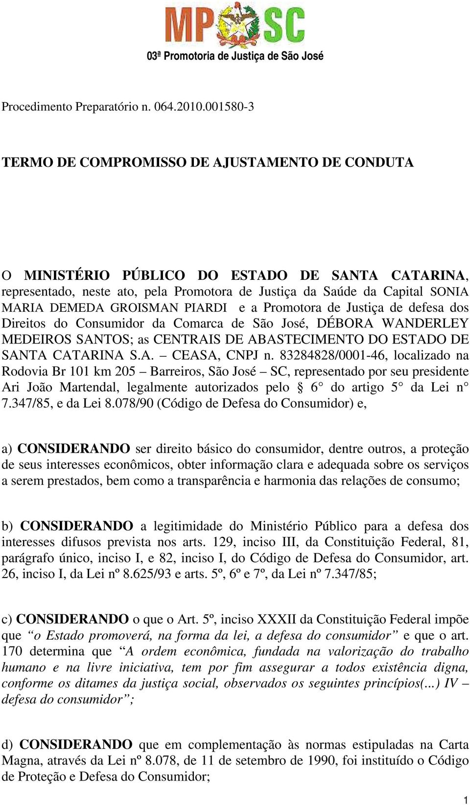 GROISMAN PIARDI e a Promotora de Justiça de defesa dos Direitos do Consumidor da Comarca de São José, DÉBORA WANDERLEY MEDEIROS SANTOS; as CENTRAIS DE ABASTECIMENTO DO ESTADO DE SANTA CATARINA S.A. CEASA, CNPJ n.