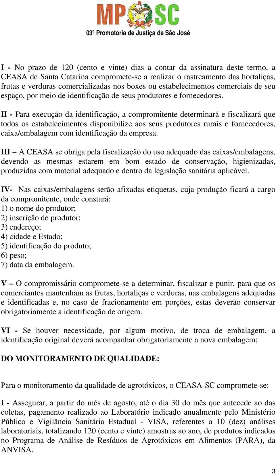 II - Para execução da identificação, a compromitente determinará e fiscalizará que todos os estabelecimentos disponibilize aos seus produtores rurais e fornecedores, caixa/embalagem com identificação