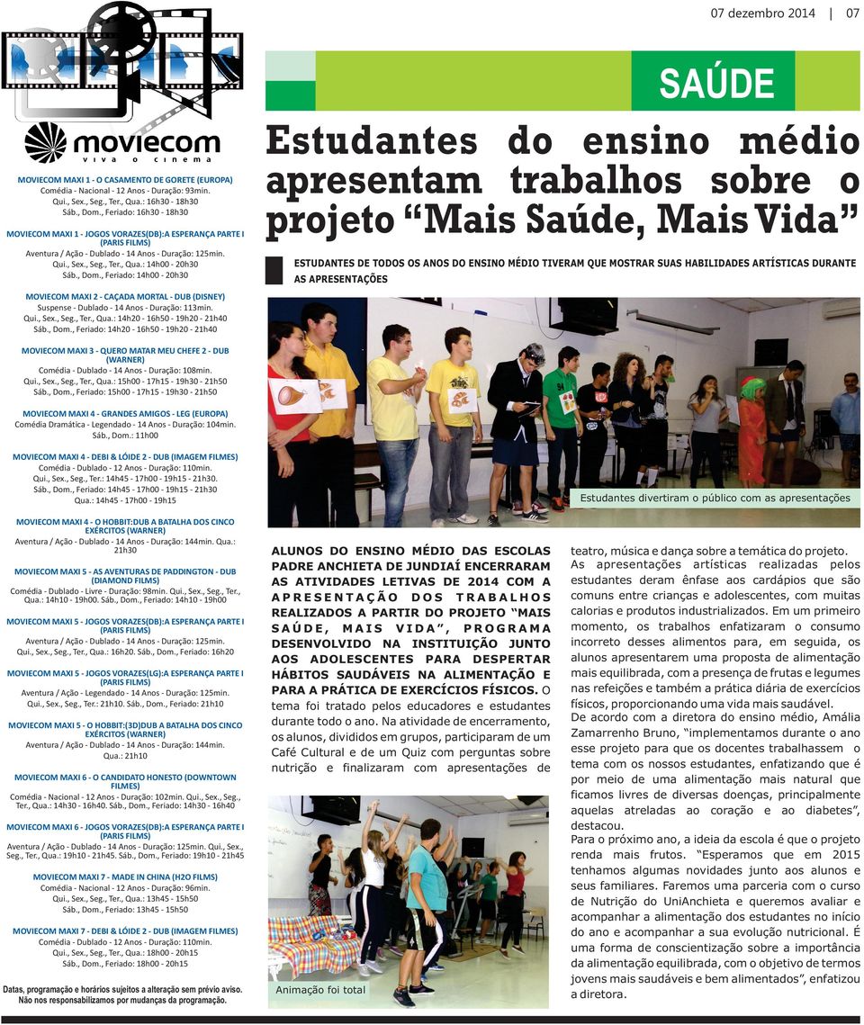 , Feriado: 14h00-20h30 07 SAÚDE Estudantes do ensino médio apresentam trabalhos sobre o projeto Mais Saúde, Mais Vida ESTUDANTES DE TODOS OS ANOS DO ENSINO MÉDIO TIVERAM QUE MOSTRAR SUAS HABILIDADES