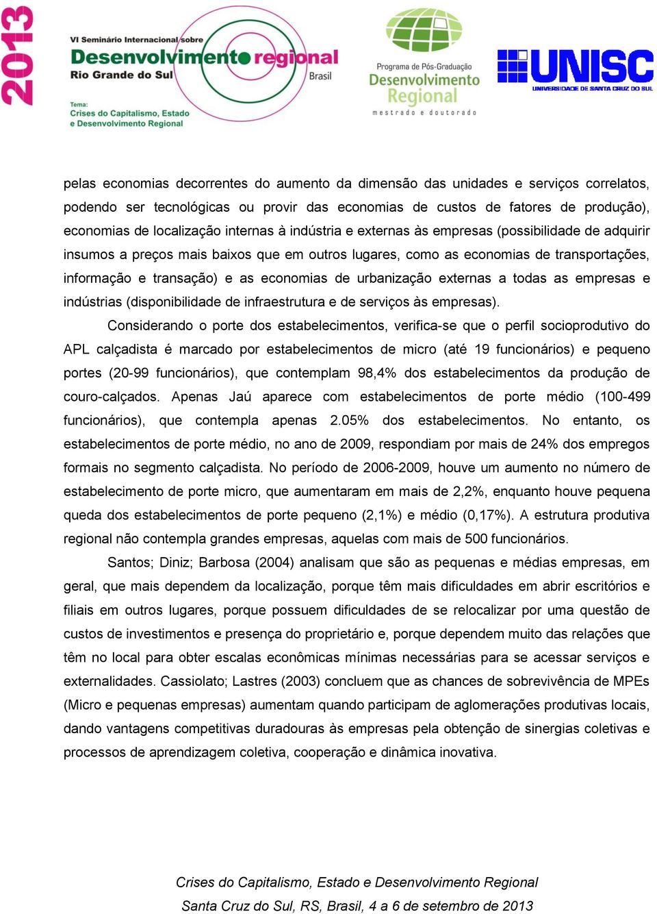 de urbanização externas a todas as empresas e indústrias (disponibilidade de infraestrutura e de serviços às empresas).