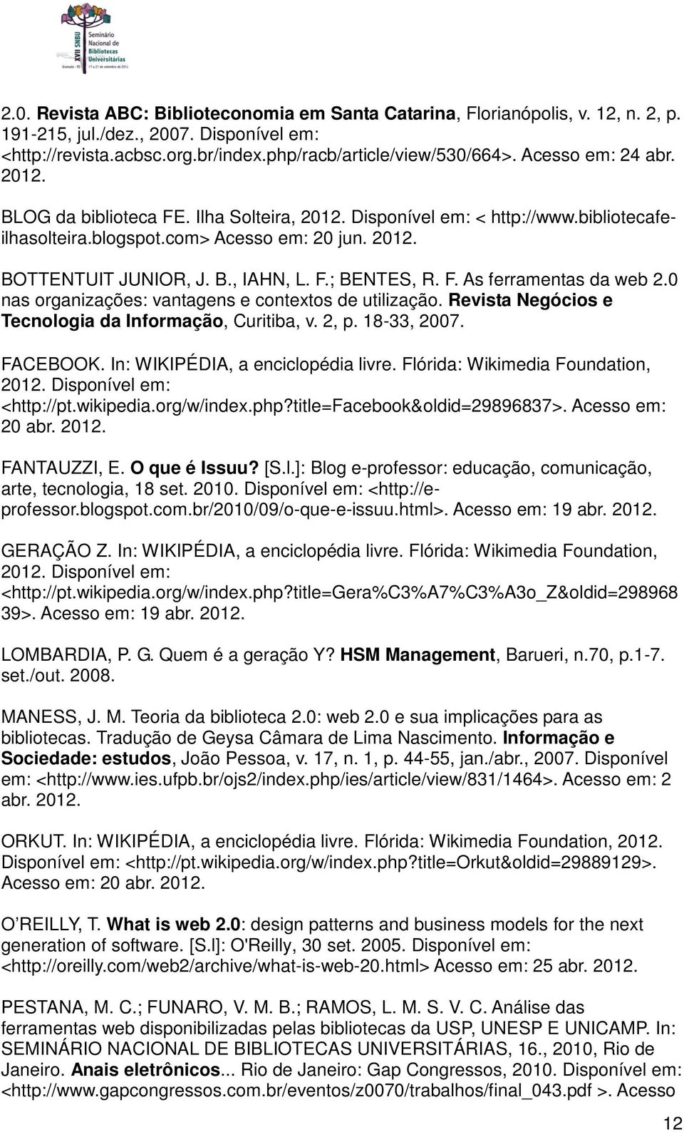 F. As ferramentas da web 2.0 nas organizações: vantagens e contextos de utilização. Revista Negócios e Tecnologia da Informação, Curitiba, v. 2, p. 18-33, 2007. FACEBOOK.