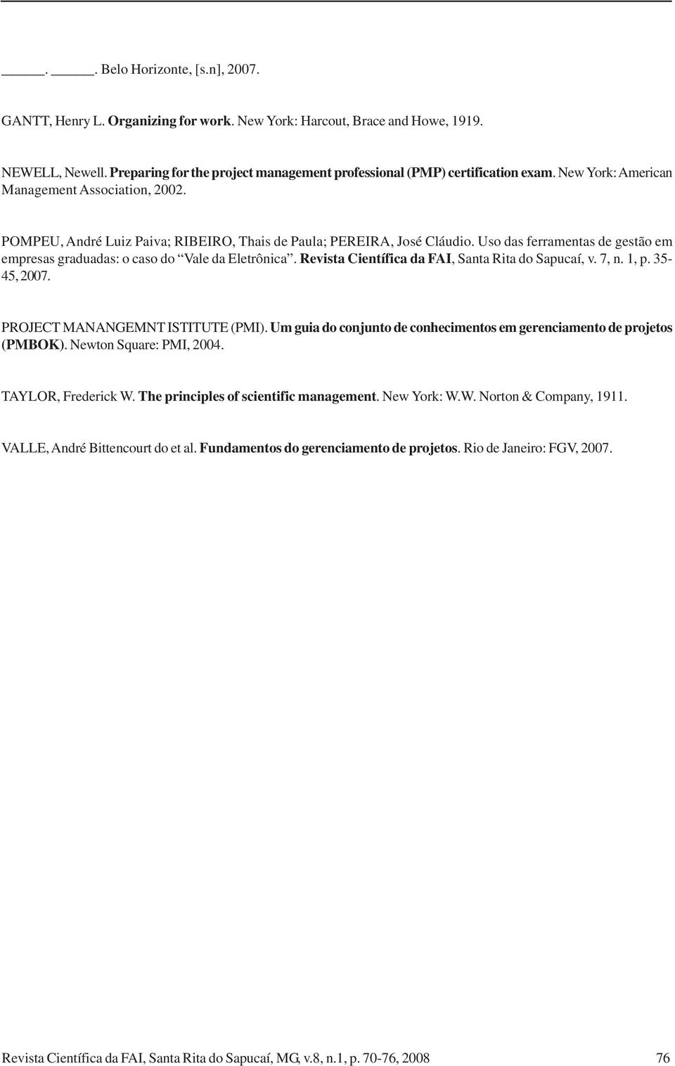 Uso das ferramentas de gestão em empresas graduadas: o caso do Vale da Eletrônica. Revista Científica da FAI, Santa Rita do Sapucaí, v. 7, n. 1, p. 35-45, 2007. PROJECT MANANGEMNT ISTITUTE (PMI).