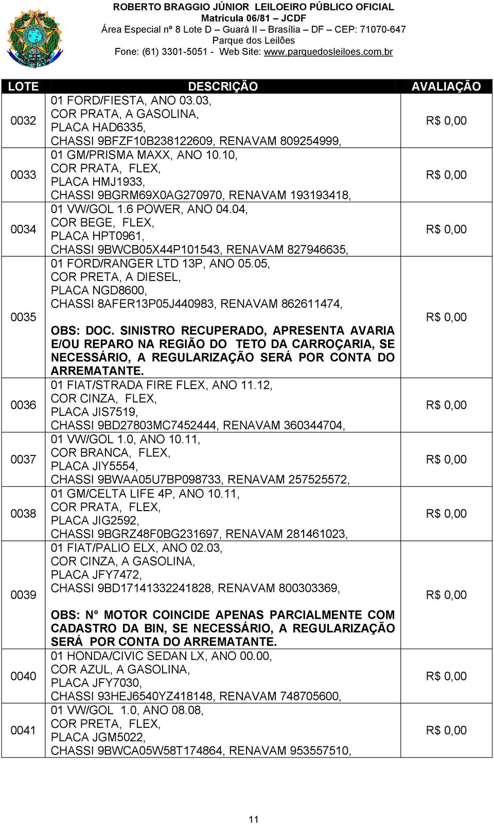 04, COR BEGE, FLEX, PLACA HPT0961, CHASSI 9BWCB05X44P101543, RENAVAM 827946635, 0035 01 FORD/RANGER LTD 13P, ANO 05.