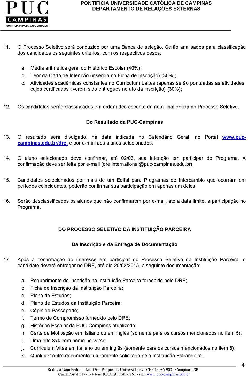 Atividades acadêmicas constantes no Curriculum Lattes (apenas serão pontuadas as atividades cujos certificados tiverem sido entregues no ato da inscrição) (30%); 12.