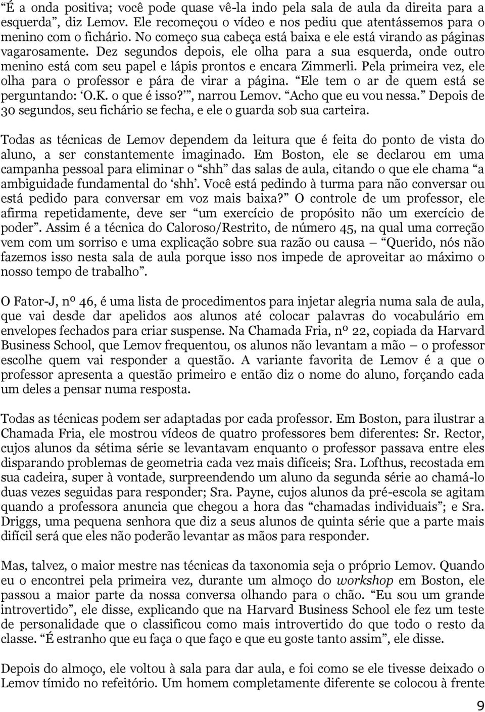 Pela primeira vez, ele olha para o professor e pára de virar a página. Ele tem o ar de quem está se perguntando: O.K. o que é isso?, narrou Lemov. Acho que eu vou nessa.