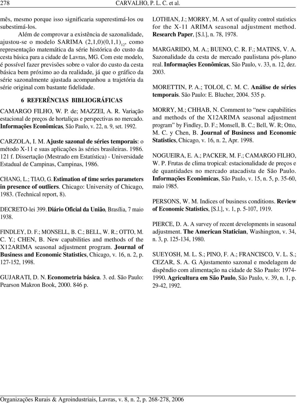 Com este modelo, é possível fazer previsões sobre o valor do custo da cesta básica bem próximo ao da realidade, já que o gráfico da série sazonalmente ajustada acompanhou a trajetória da série