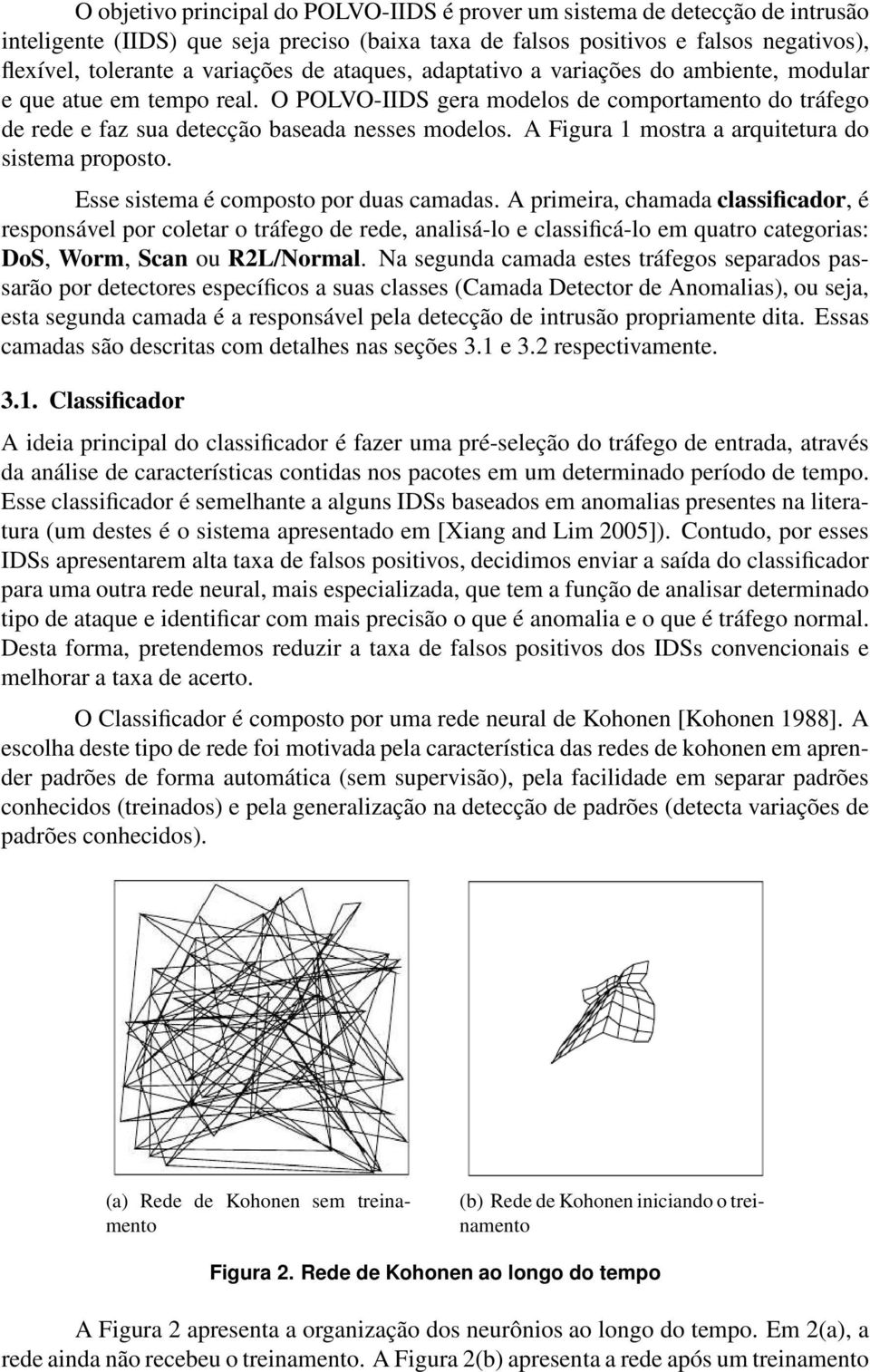 A Figura 1 mostra a arquitetura do sistema proposto. Esse sistema é composto por duas camadas.