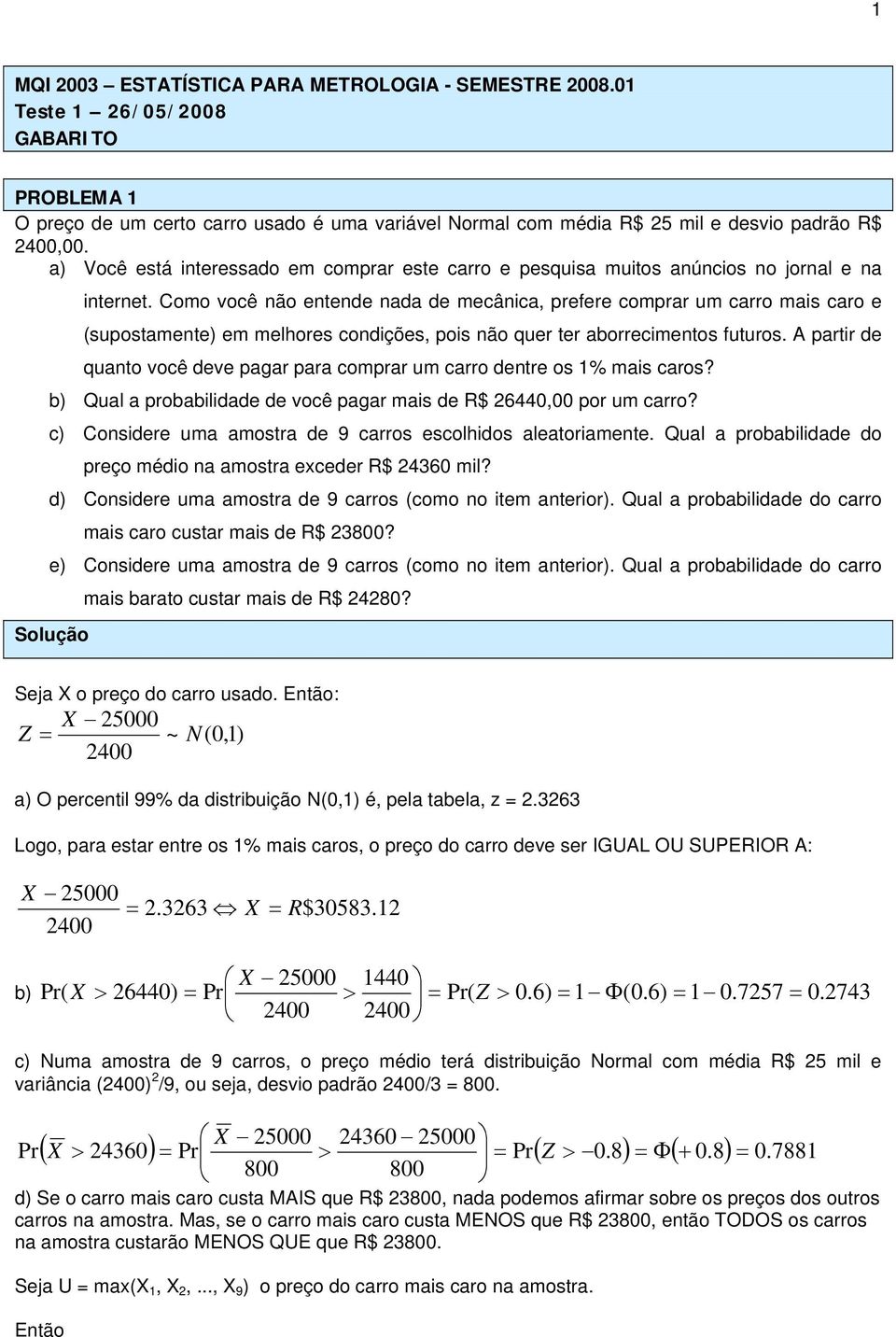 Como você não entende nada de mecânica, prefere comprar um carro mais caro e (supostamente) em melhores condições, pois não quer ter aborrecimentos futuros.