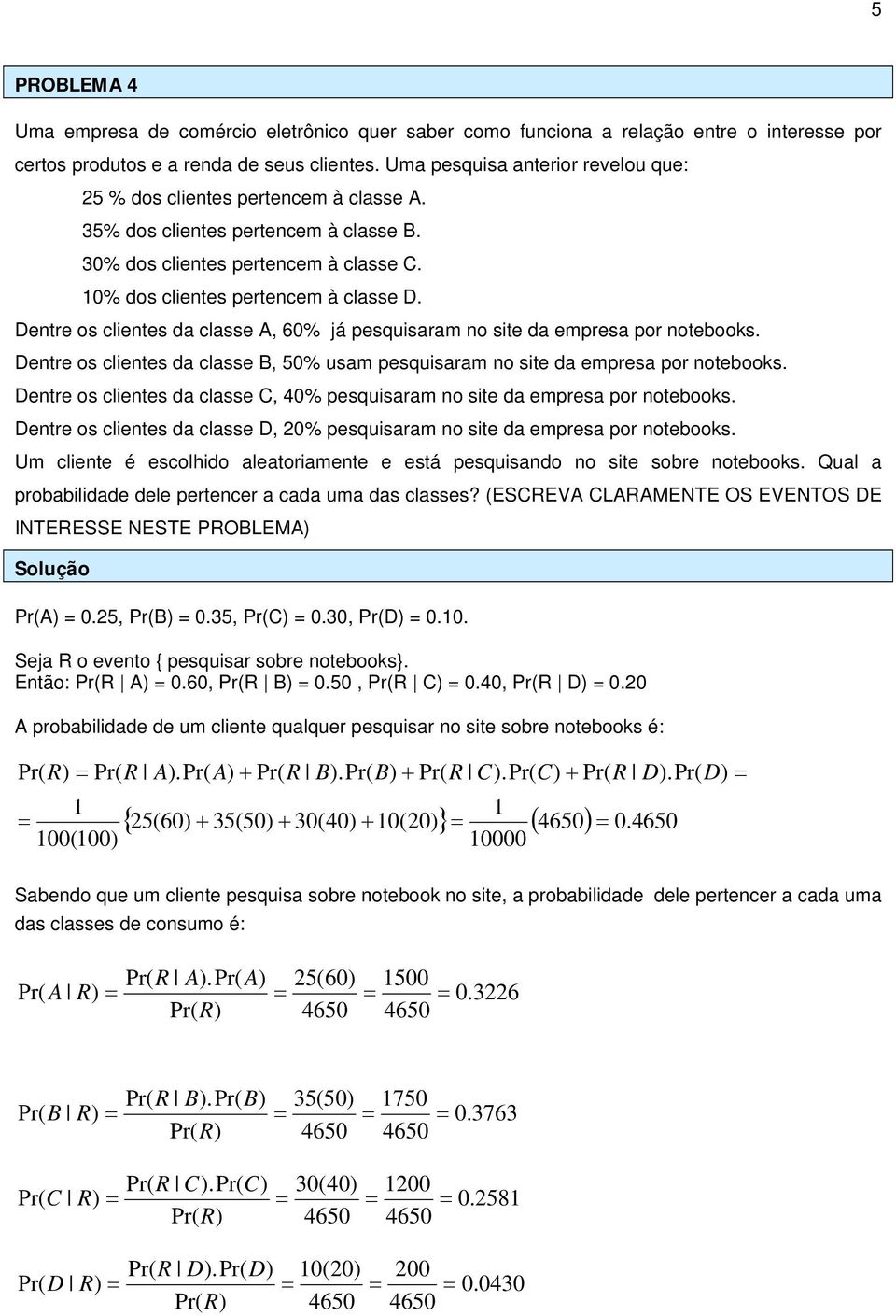 Dentre os clientes da classe A, 60% já pesquisaram no site da empresa por noteboos. Dentre os clientes da classe B, 50% usam pesquisaram no site da empresa por noteboos.