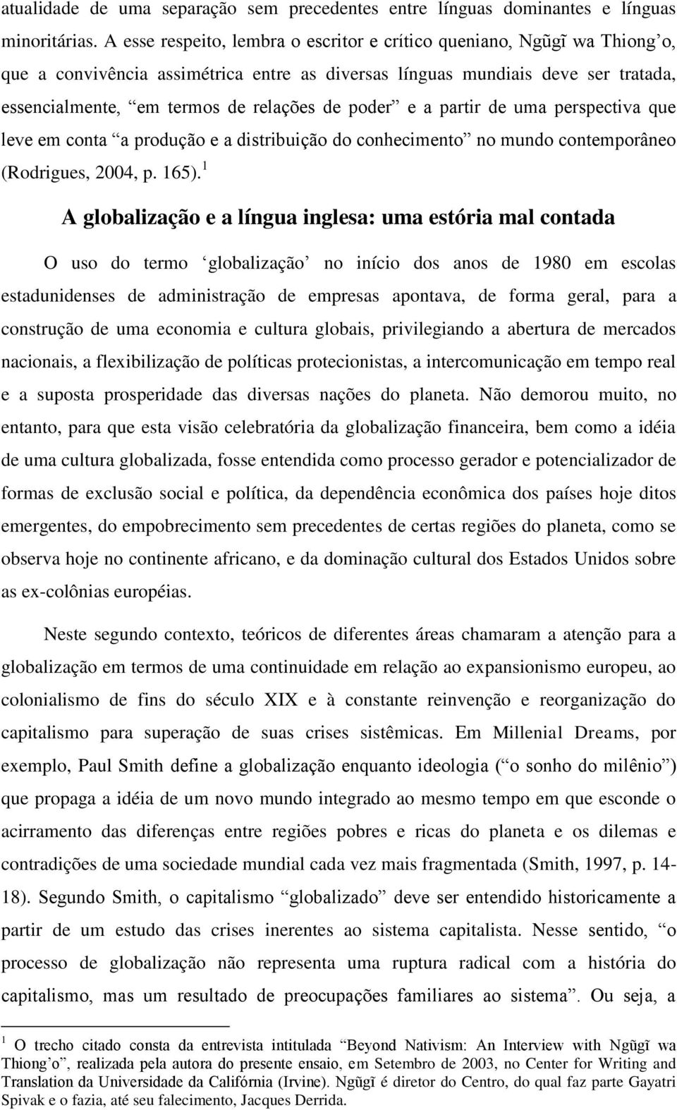 poder e a partir de uma perspectiva que leve em conta a produção e a distribuição do conhecimento no mundo contemporâneo (Rodrigues, 2004, p. 165).