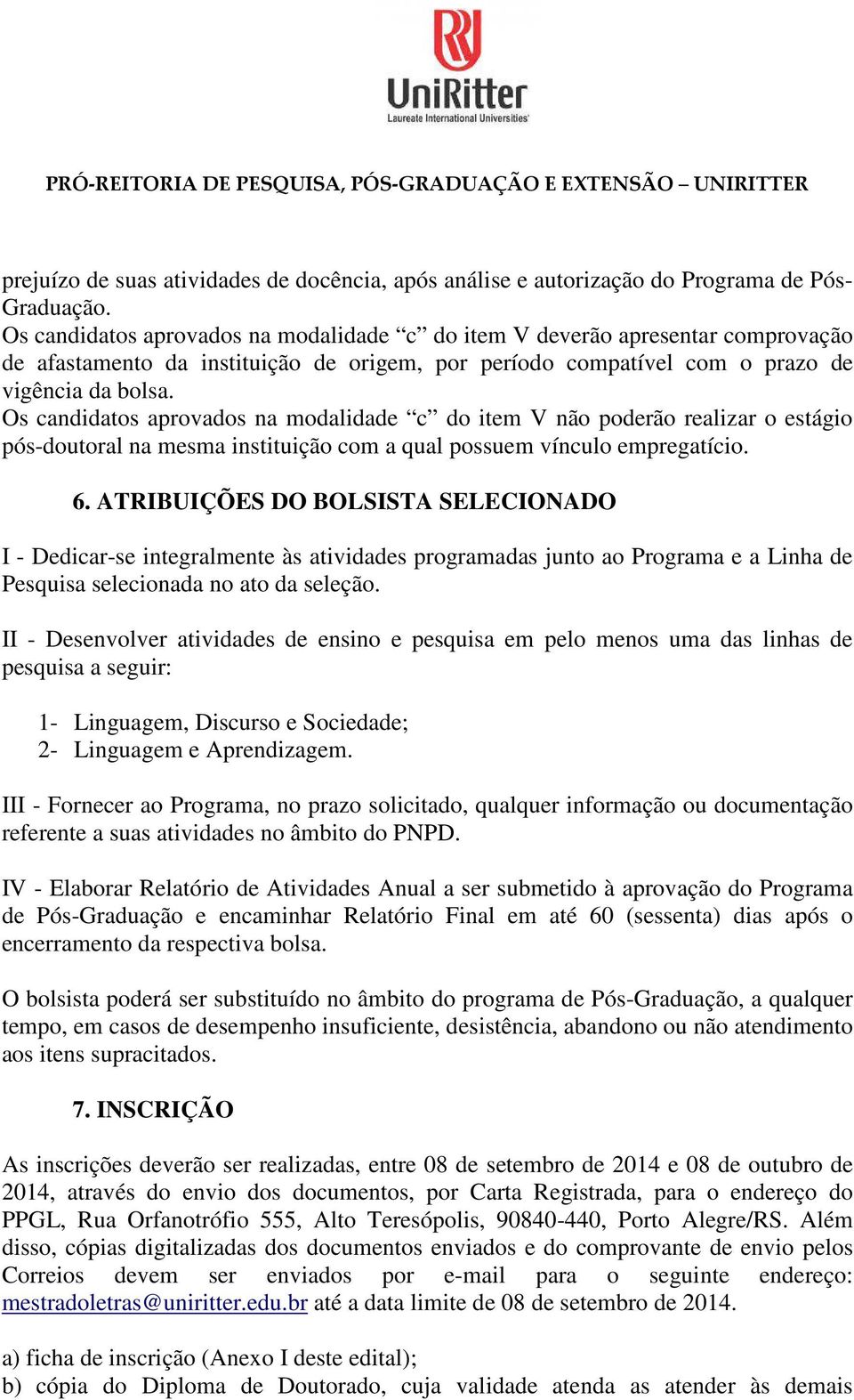 Os candidatos aprovados na modalidade c do item V não poderão realizar o estágio pós-doutoral na mesma instituição com a qual possuem vínculo empregatício. 6.