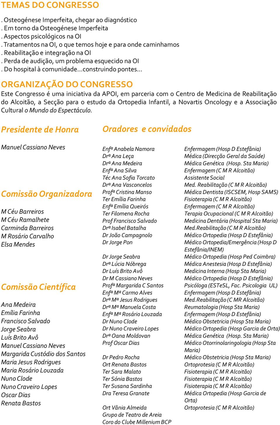 Do hospital à comunidade construindo pontes ORGANIZAÇÃO DO CONGRESSO Este Congresso é uma iniciativa da APOI, em parceria com o Centro de Medicina de Reabilitação do Alcoitão, a Secção para o estudo