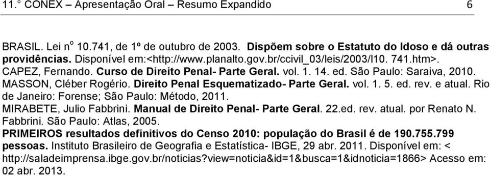 vol. 1. 5. ed. rev. e atual. Rio de Janeiro: Forense; São Paulo: Método, 2011. MIRABETE, Julio Fabbrini. Manual de Direito Penal- Parte Geral. 22.ed. rev. atual. por Renato N. Fabbrini. São Paulo: Atlas, 2005.