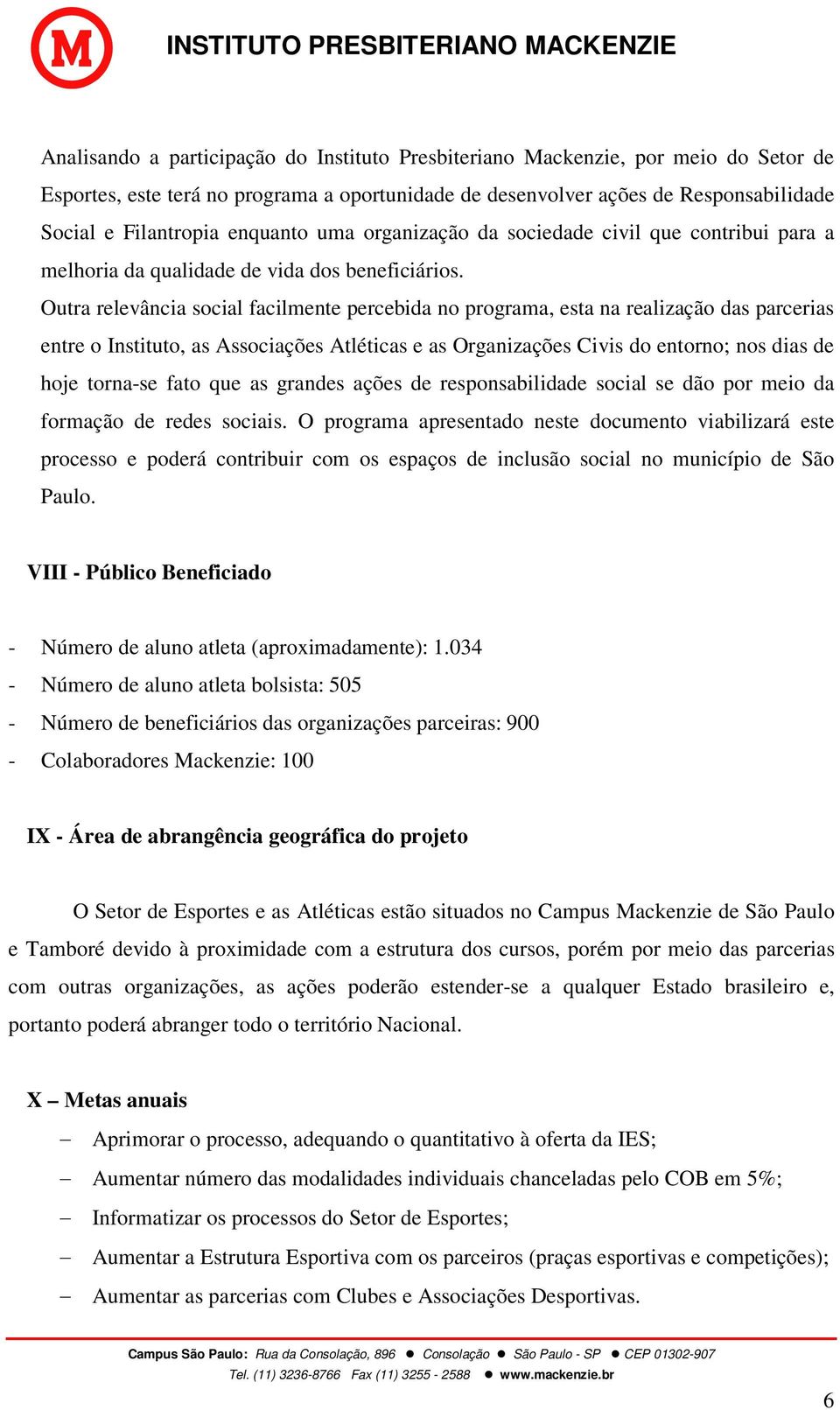 Outra relevância social facilmente percebida no programa, esta na realização das parcerias entre o Instituto, as Associações Atléticas e as Organizações Civis do entorno; nos dias de hoje torna-se