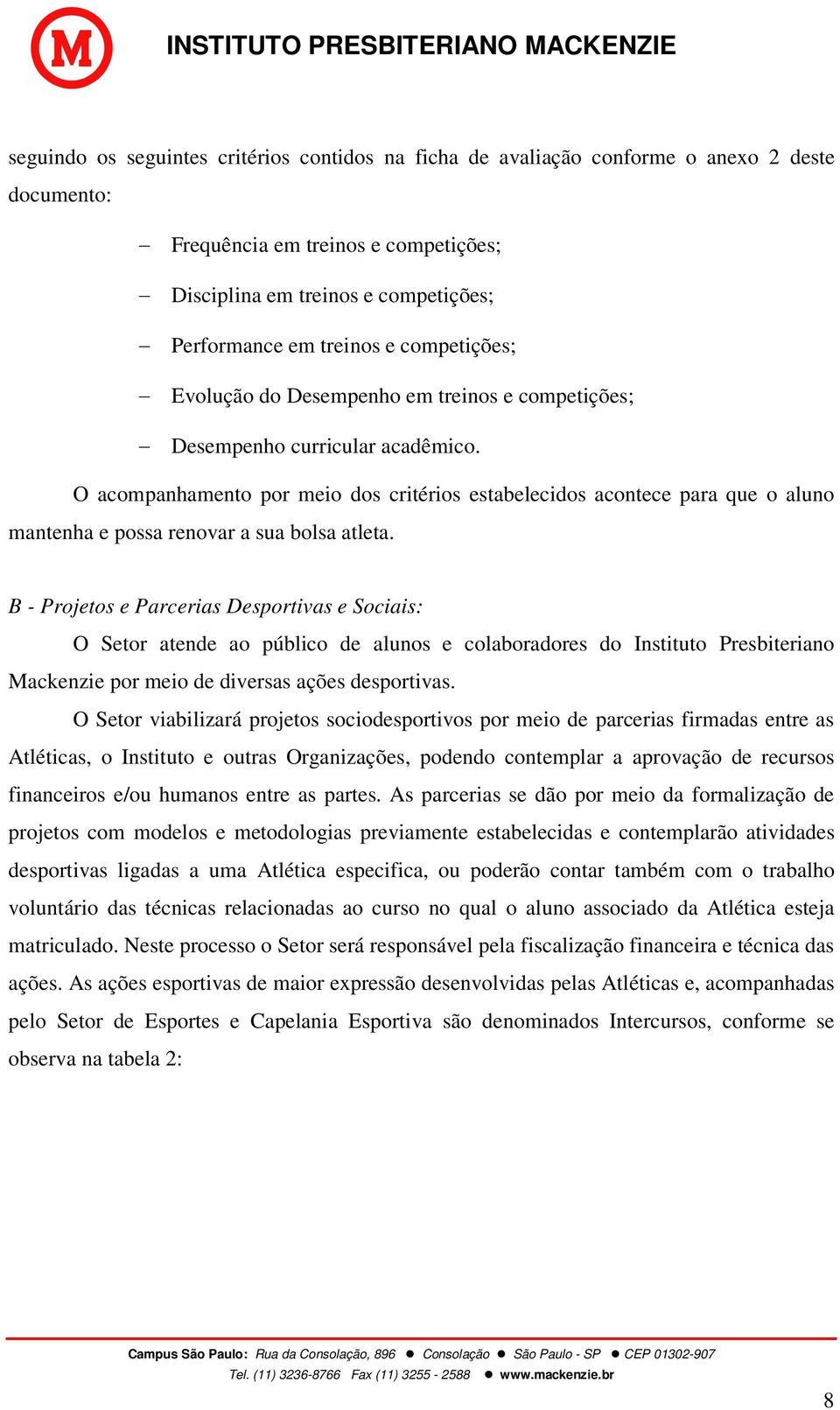 O acompanhamento por meio dos critérios estabelecidos acontece para que o aluno mantenha e possa renovar a sua bolsa atleta.