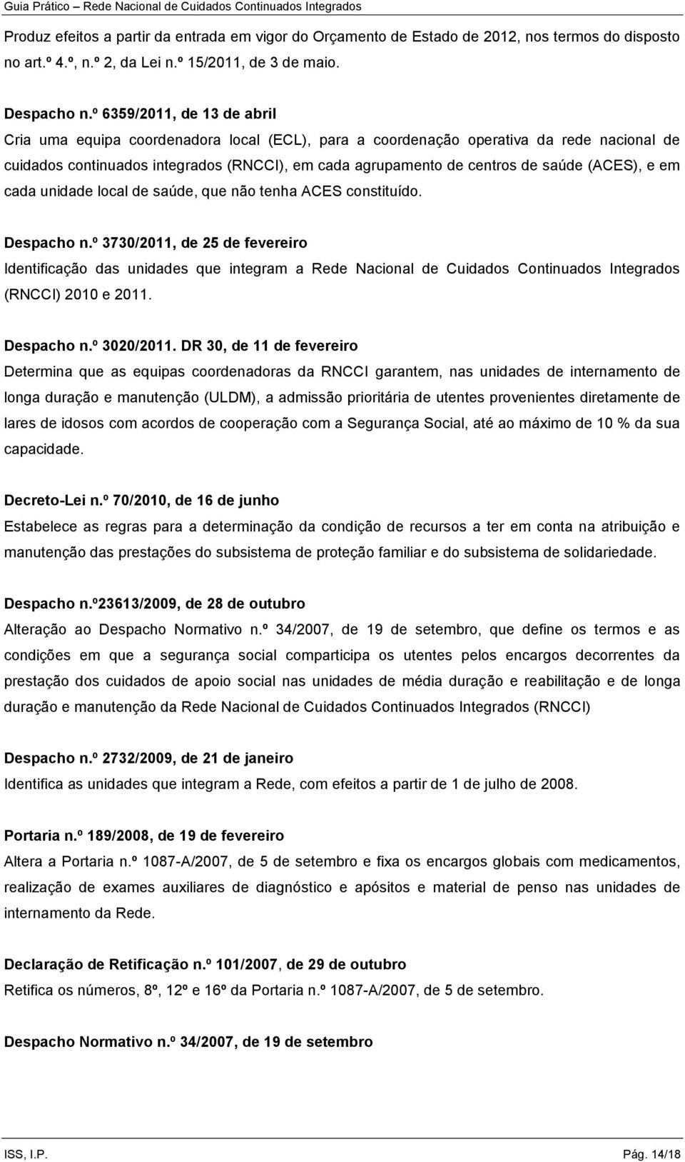 (ACES), e em cada unidade local de saúde, que não tenha ACES constituído. Despacho n.