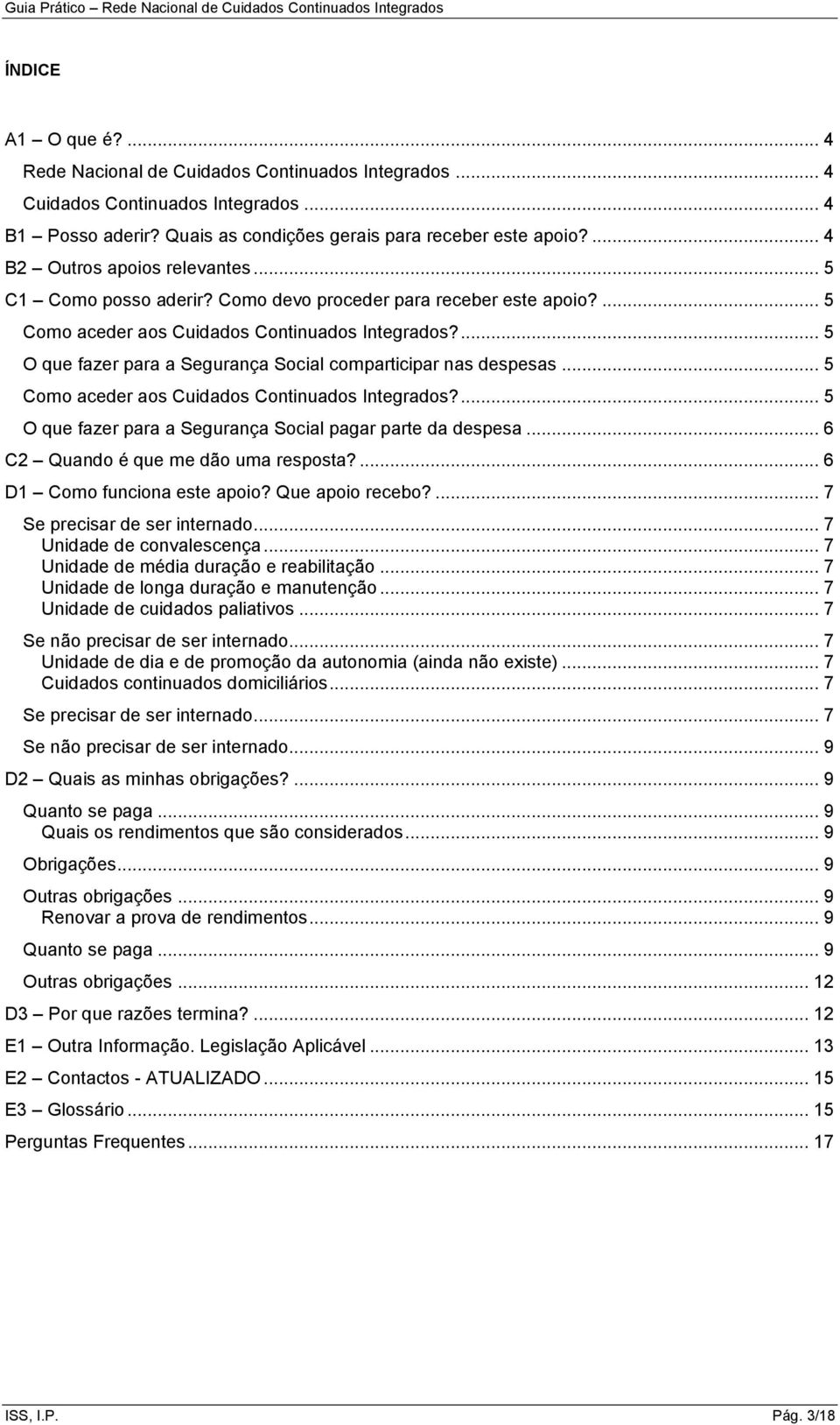 ... 5 O que fazer para a Segurança Social comparticipar nas despesas... 5 Como aceder aos Cuidados Continuados Integrados?... 5 O que fazer para a Segurança Social pagar parte da despesa.