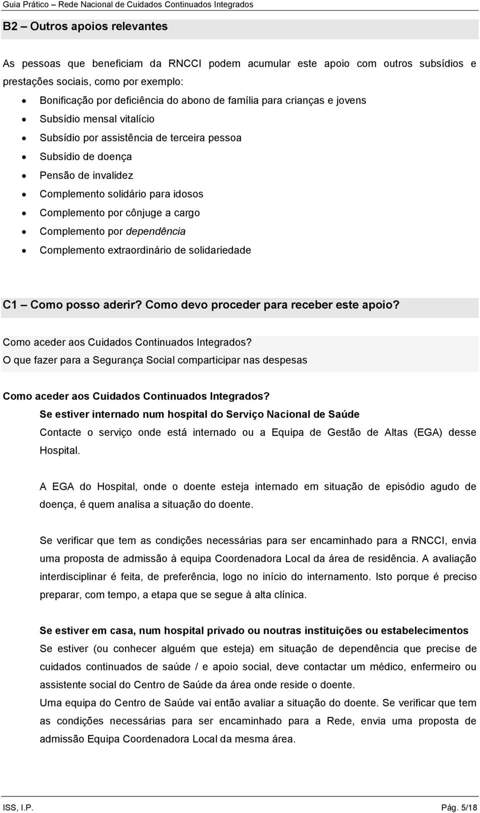 Complemento por dependência Complemento extraordinário de solidariedade C1 Como posso aderir? Como devo proceder para receber este apoio? Como aceder aos Cuidados Continuados Integrados?