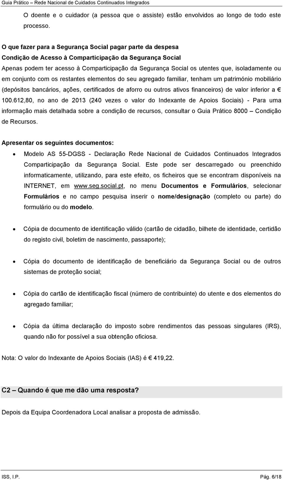 isoladamente ou em conjunto com os restantes elementos do seu agregado familiar, tenham um património mobiliário (depósitos bancários, ações, certificados de aforro ou outros ativos financeiros) de