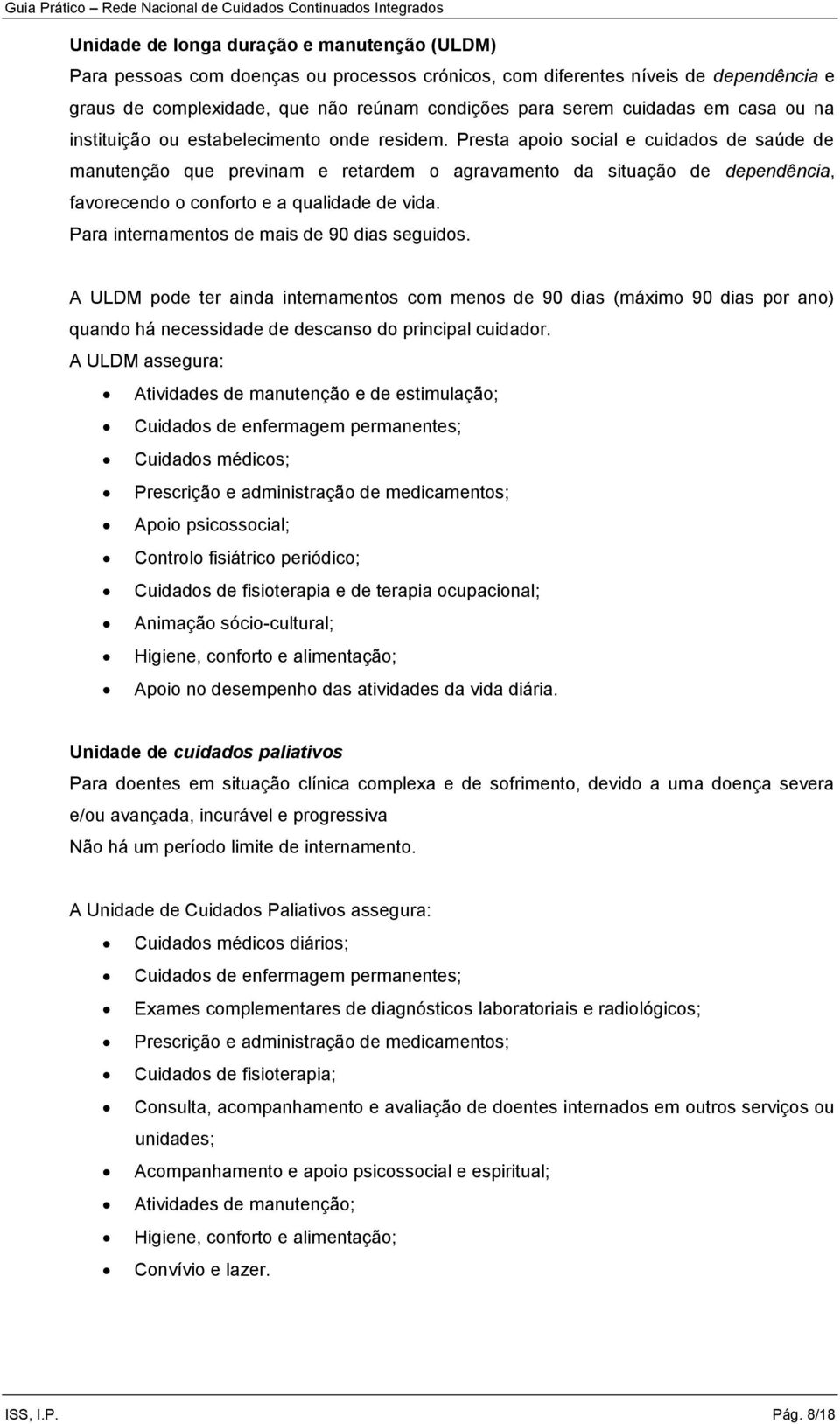 Presta apoio social e cuidados de saúde de manutenção que previnam e retardem o agravamento da situação de dependência, favorecendo o conforto e a qualidade de vida.