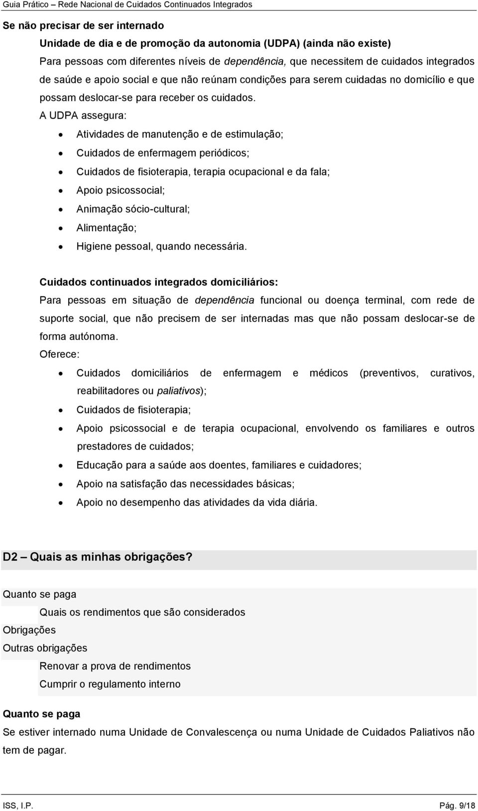 A UDPA assegura: Atividades de manutenção e de estimulação; Cuidados de enfermagem periódicos; Cuidados de fisioterapia, terapia ocupacional e da fala; Apoio psicossocial; Animação sócio-cultural;