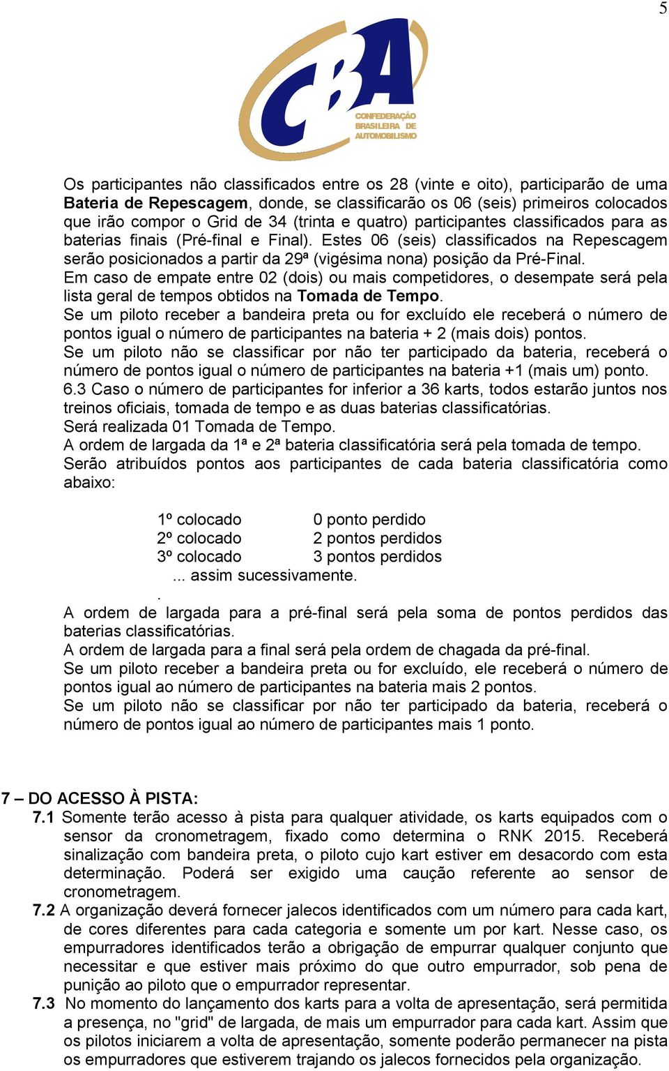 Estes 06 (seis) classificados na Repescagem serão posicionados a partir da 29ª (vigésima nona) posição da Pré-Final.