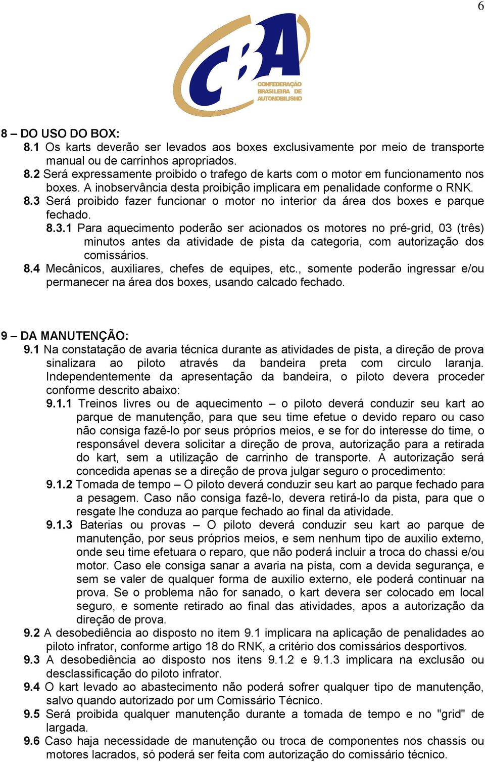 Será proibido fazer funcionar o motor no interior da área dos boxes e parque fechado. 8.3.