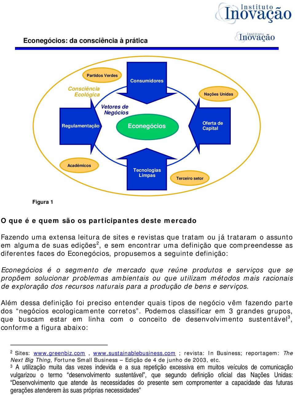 encontrar uma definição que compreendesse as diferentes faces do Econegócios, propusemos a seguinte definição: Econegócios é o segmento de mercado que reúne produtos e serviços que se propõem