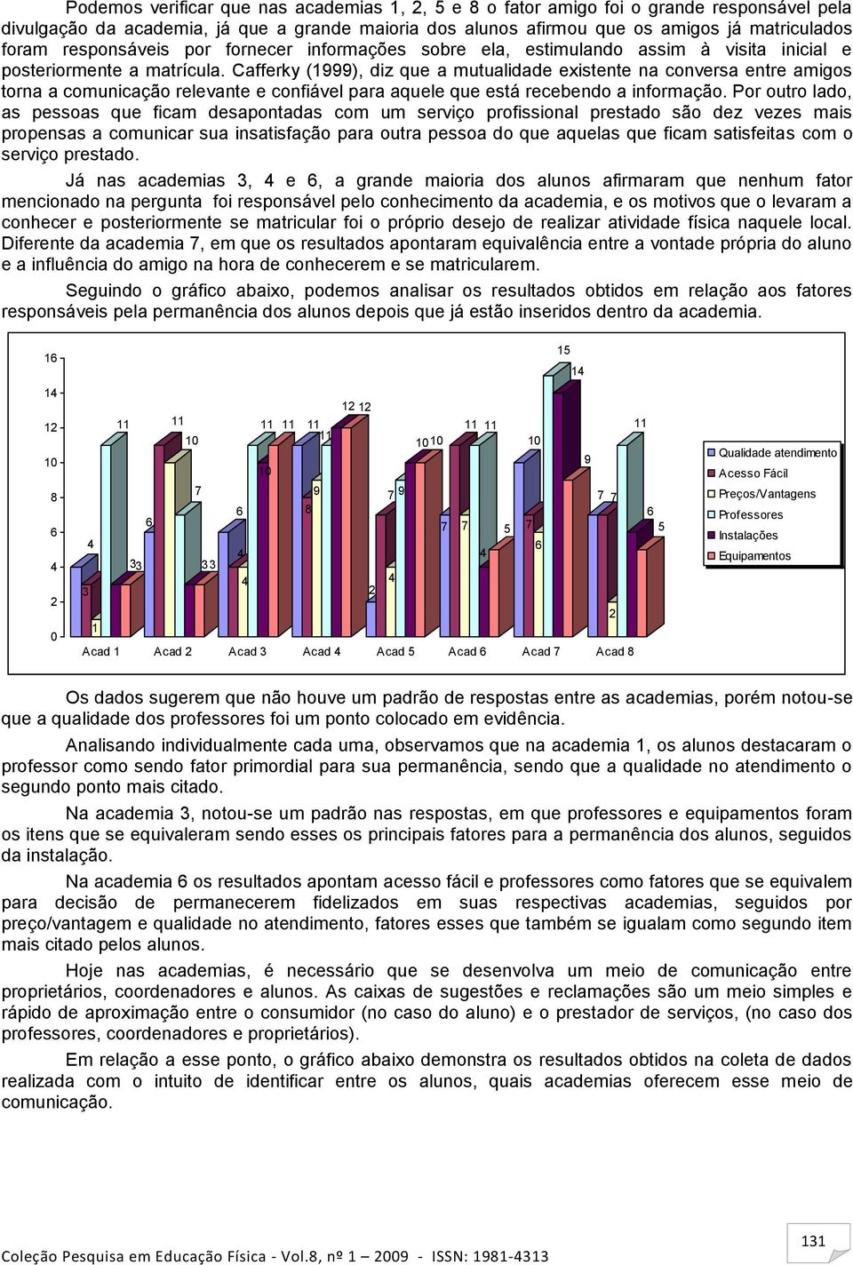 Cafferky (), diz que a mutualidade existente na conversa entre amigos torna a comunicação relevante e confiável para aquele que está recebendo a informação.