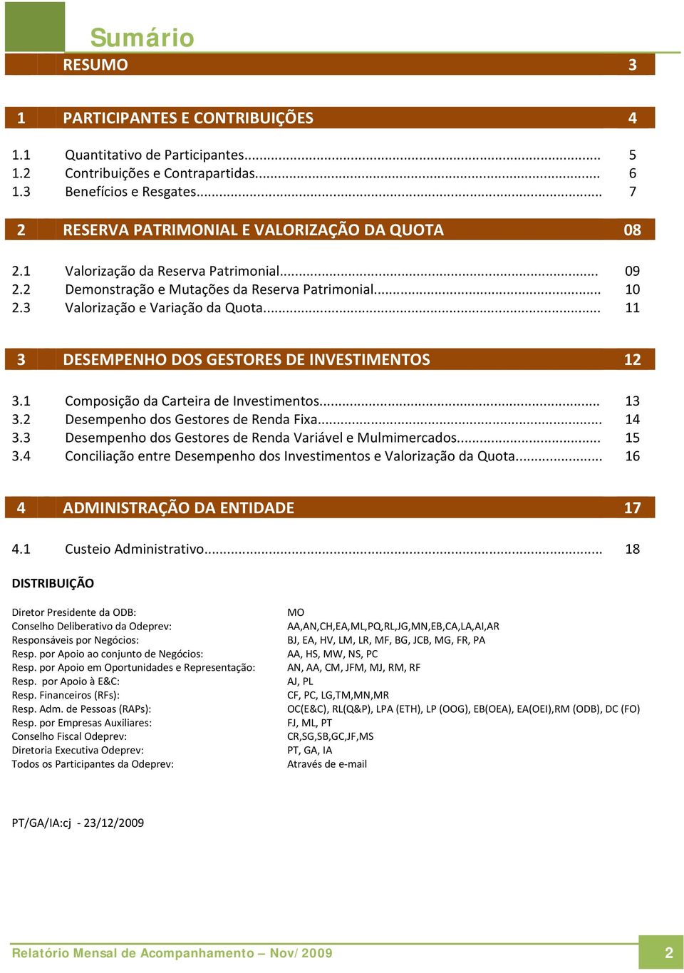 .. 11 3 DESEMPENHO DOS GESTORES DE INVESTIMENTOS 12 3.1 Composição da Carteira de Investimentos... 13 3.2 Desempenho dos Gestores de Renda Fixa... 14 3.