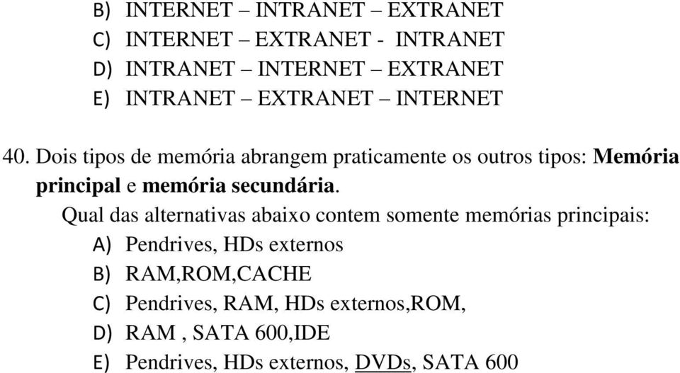 Dois tipos de memória abrangem praticamente os outros tipos: Memória principal e memória secundária.