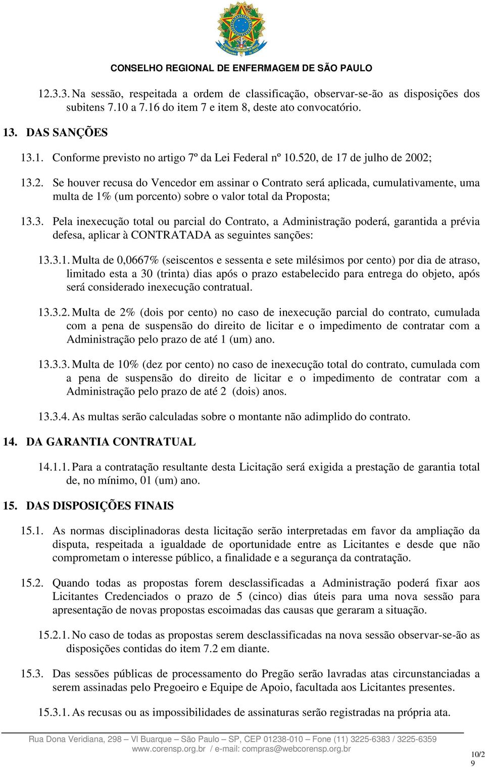 3.1. Multa de 0,0667% (seiscentos e sessenta e sete milésimos por cento) por dia de atraso, limitado esta a 30 (trinta) dias após o prazo estabelecido para entrega do objeto, após será considerado