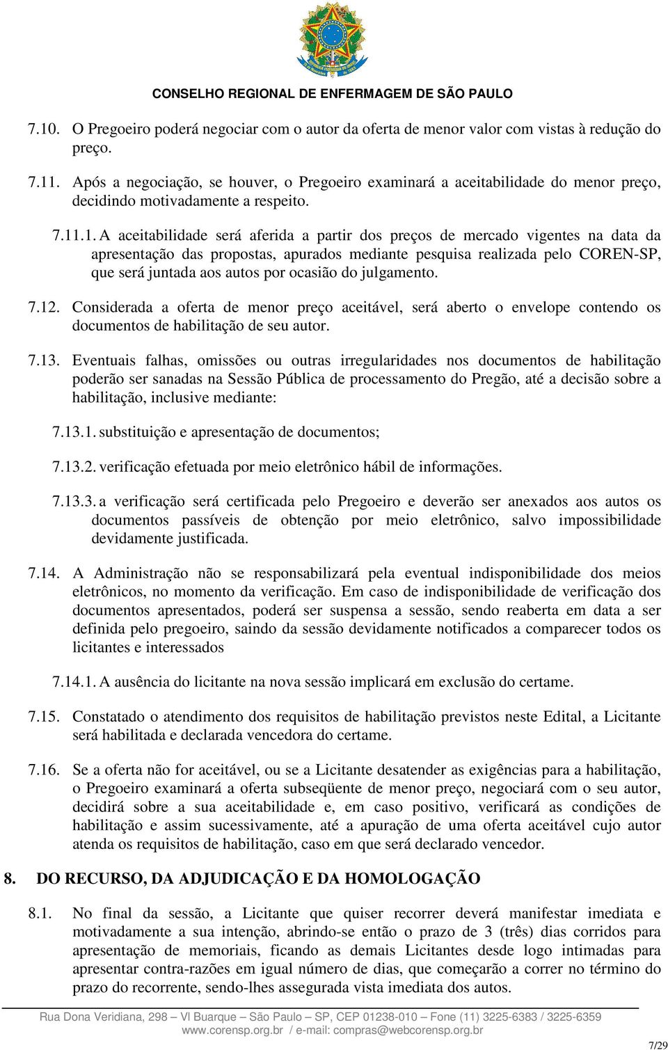 .1. A aceitabilidade será aferida a partir dos preços de mercado vigentes na data da apresentação das propostas, apurados mediante pesquisa realizada pelo COREN-SP, que será juntada aos autos por