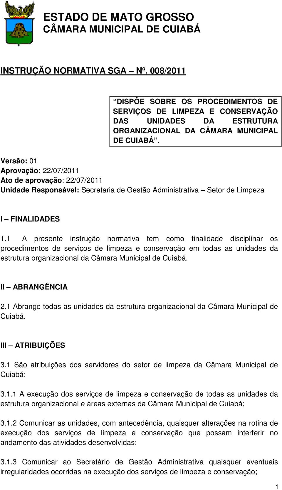 1 A presente instrução normativa tem como finalidade disciplinar os procedimentos de serviços de limpeza e conservação em todas as unidades da estrutura organizacional da Câmara Municipal de Cuiabá.