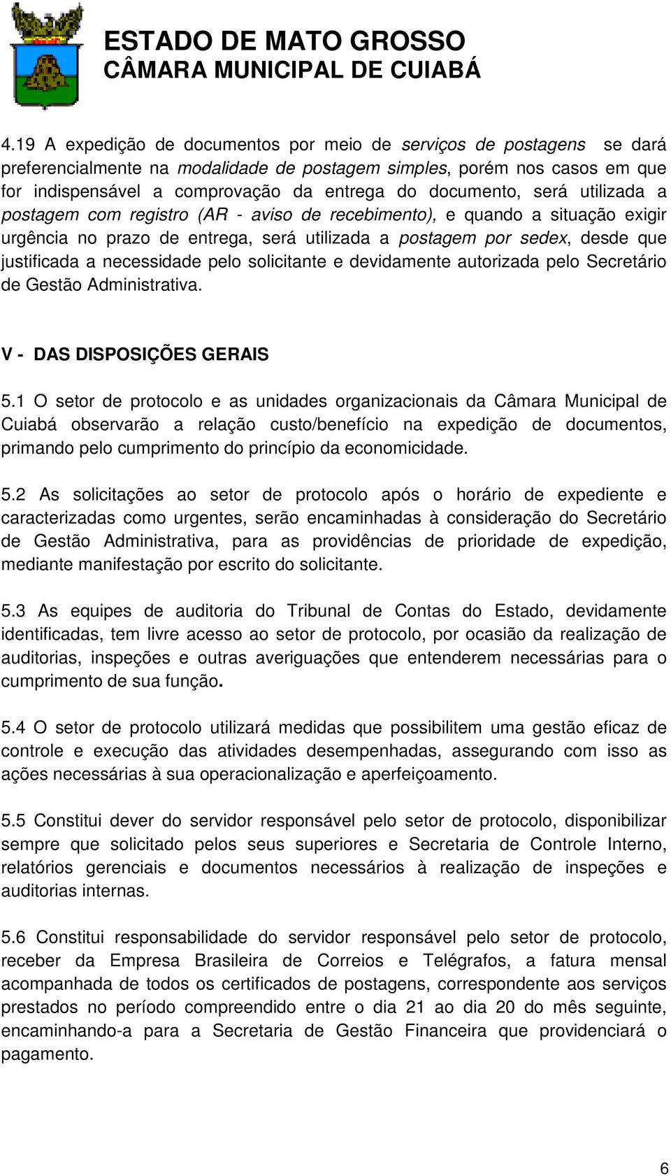 necessidade pelo solicitante e devidamente autorizada pelo Secretário de Gestão Administrativa. V - DAS DISPOSIÇÕES GERAIS 5.