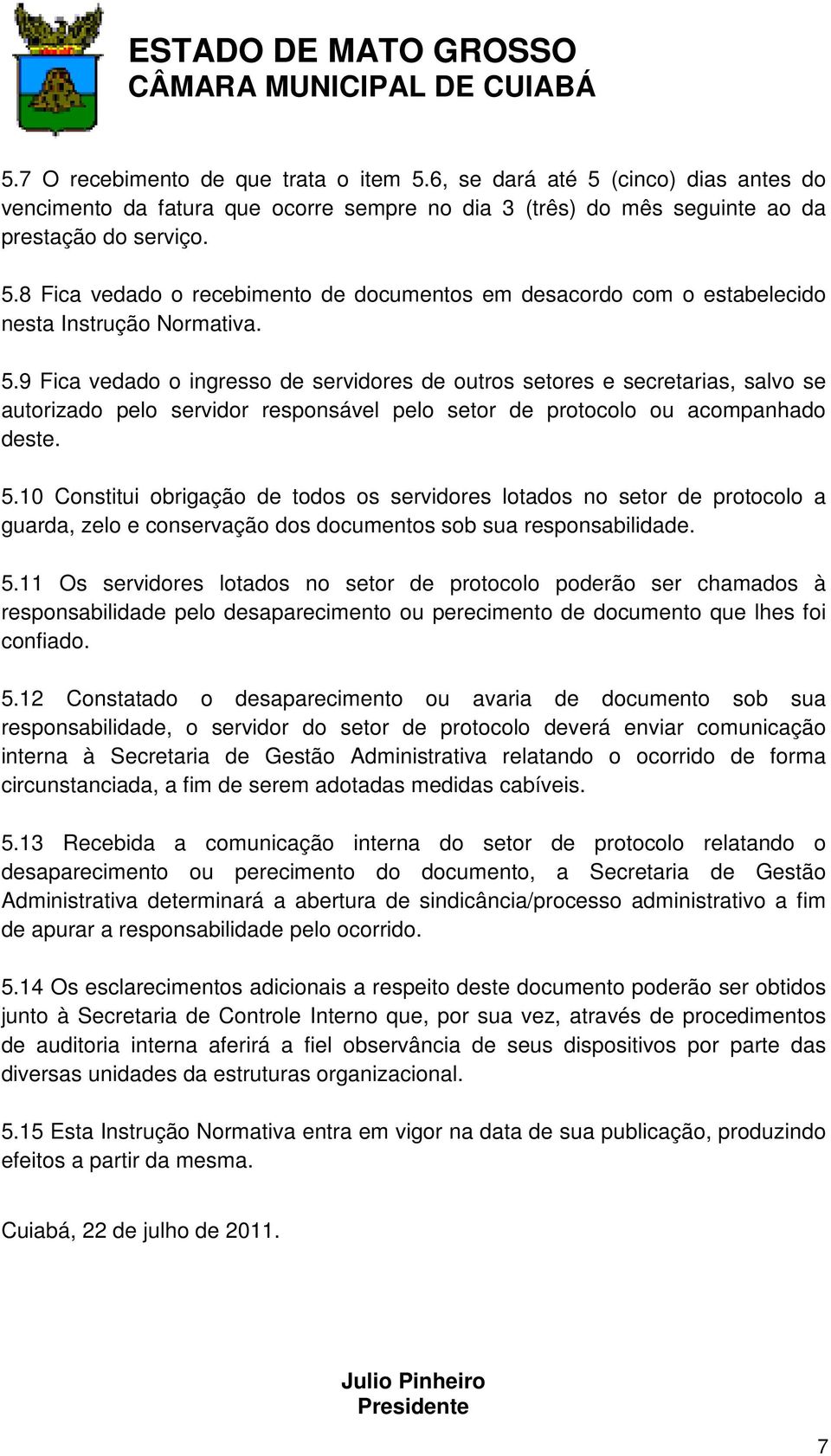 10 Constitui obrigação de todos os servidores lotados no setor de protocolo a guarda, zelo e conservação dos documentos sob sua responsabilidade. 5.