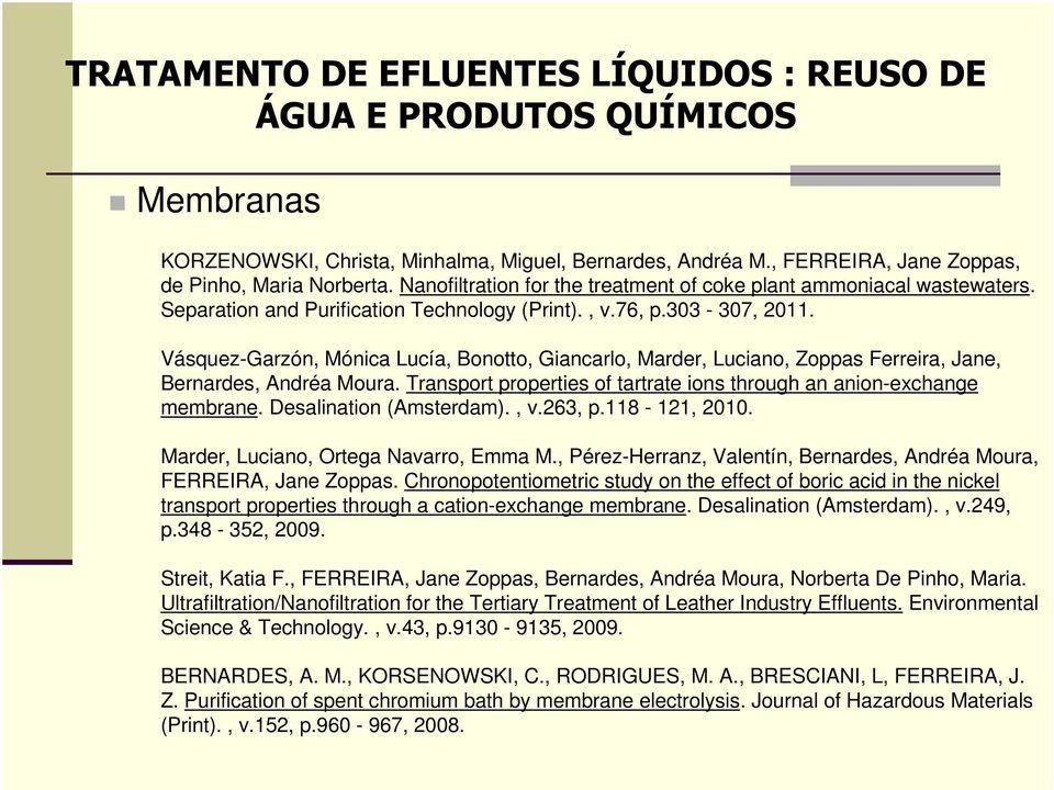 Vásquez-Garzón, Mónica Lucía, Bonotto, Giancarlo, Marder, Luciano, Zoppas Ferreira, Jane, Bernardes, Andréa Moura. Transport properties of tartrate ions through an anion-exchange membrane.