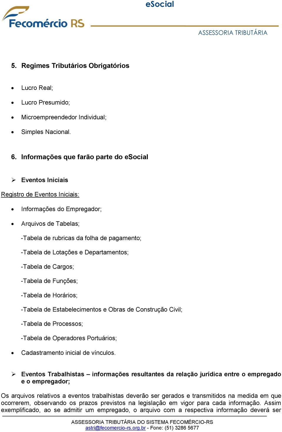 Departamentos; -Tabela de Cargos; -Tabela de Funções; -Tabela de Horários; -Tabela de Estabelecimentos e Obras de Construção Civil; -Tabela de Processos; -Tabela de Operadores Portuários;