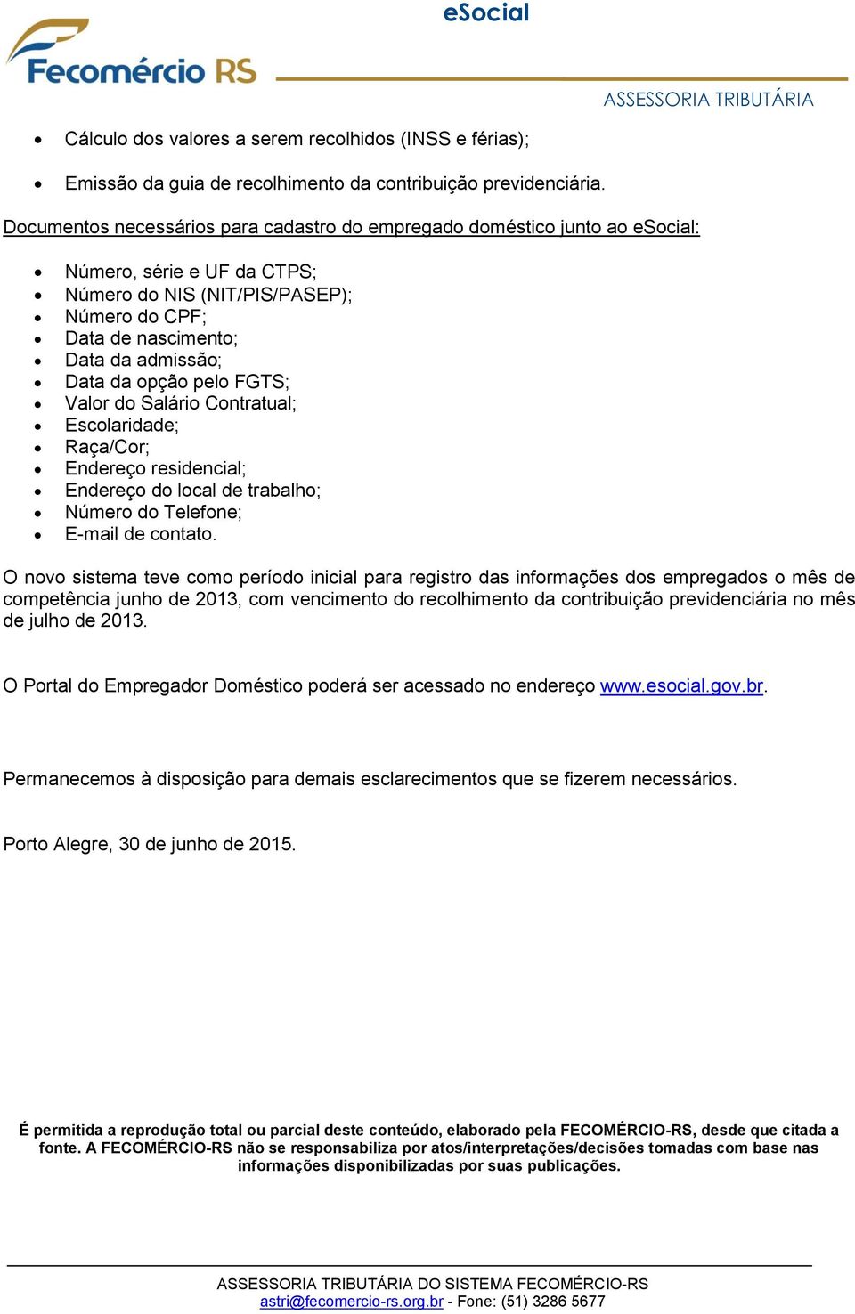 opção pelo FGTS; Valor do Salário Contratual; Escolaridade; Raça/Cor; Endereço residencial; Endereço do local de trabalho; Número do Telefone; E-mail de contato.