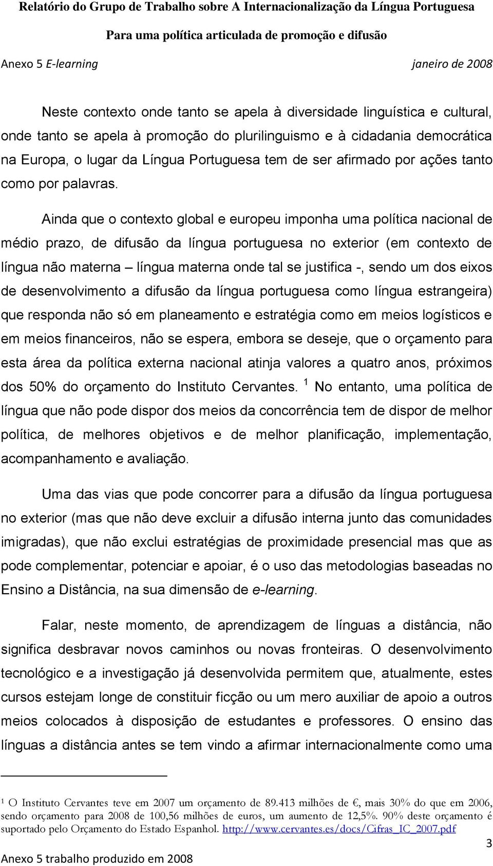 Ainda que o contexto global e europeu imponha uma política nacional de médio prazo, de difusão da língua portuguesa no exterior (em contexto de língua não materna língua materna onde tal se justifica