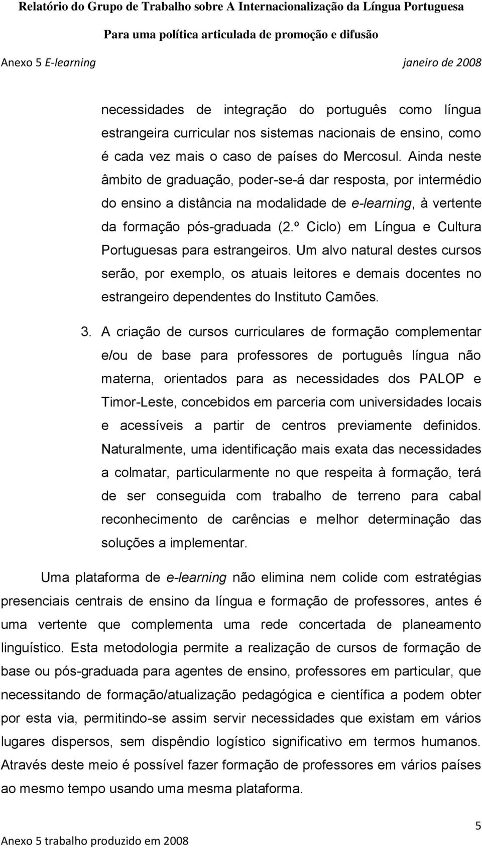 º Ciclo) em Língua e Cultura Portuguesas para estrangeiros. Um alvo natural destes cursos serão, por exemplo, os atuais leitores e demais docentes no estrangeiro dependentes do Instituto Camões. 3.