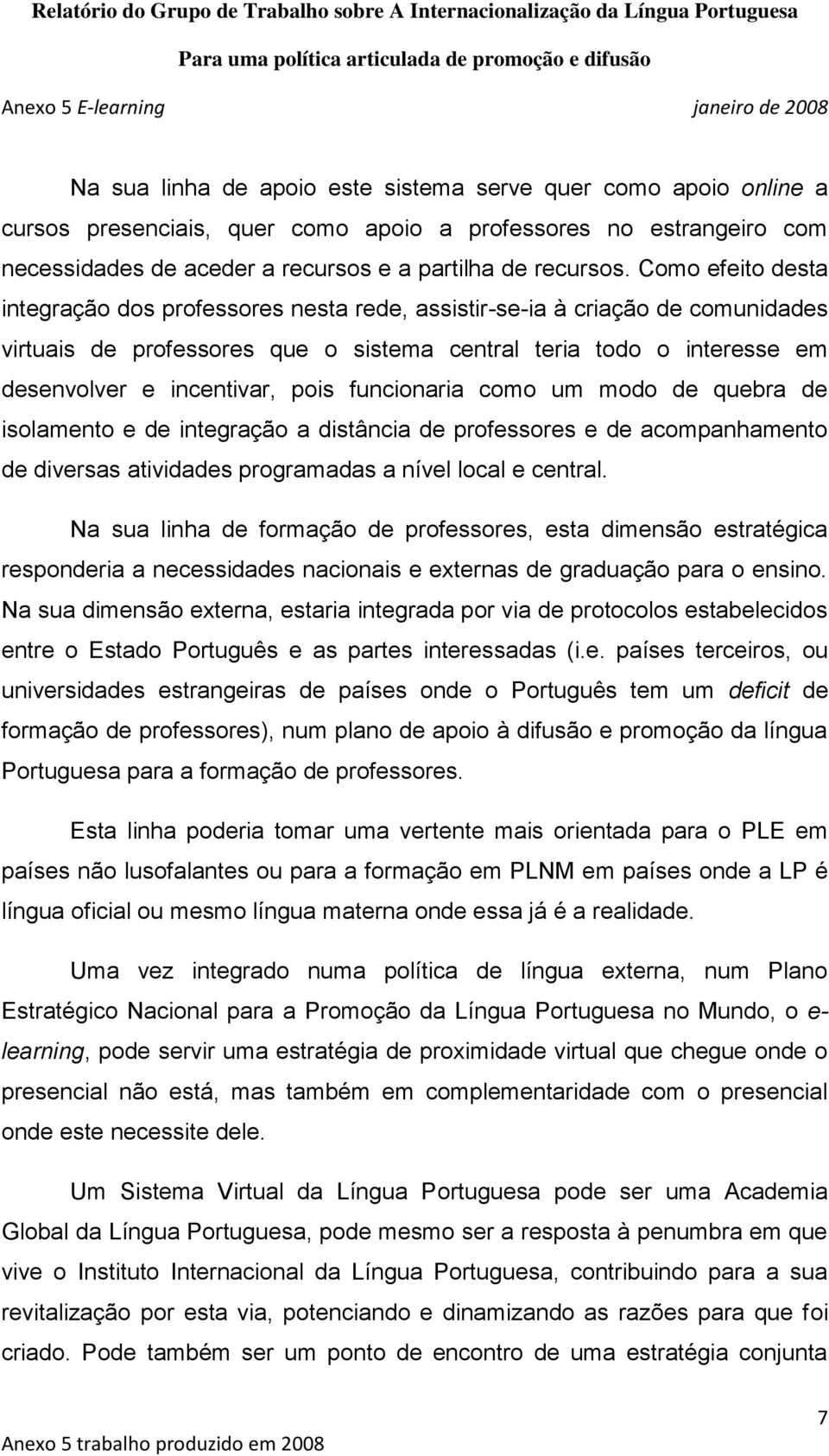 funcionaria como um modo de quebra de isolamento e de integração a distância de professores e de acompanhamento de diversas atividades programadas a nível local e central.