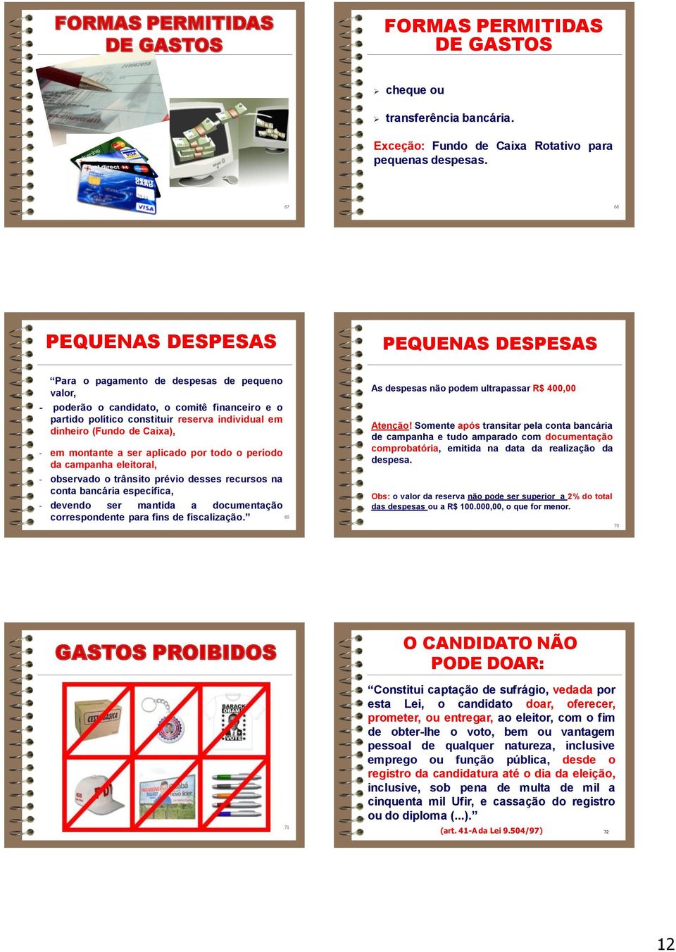 (Fundo de Caixa), - em montante a ser aplicado por todo o período da campanha eleitoral, - observado o trânsito prévio desses recursos na conta bancária específica, - devendo ser mantida a